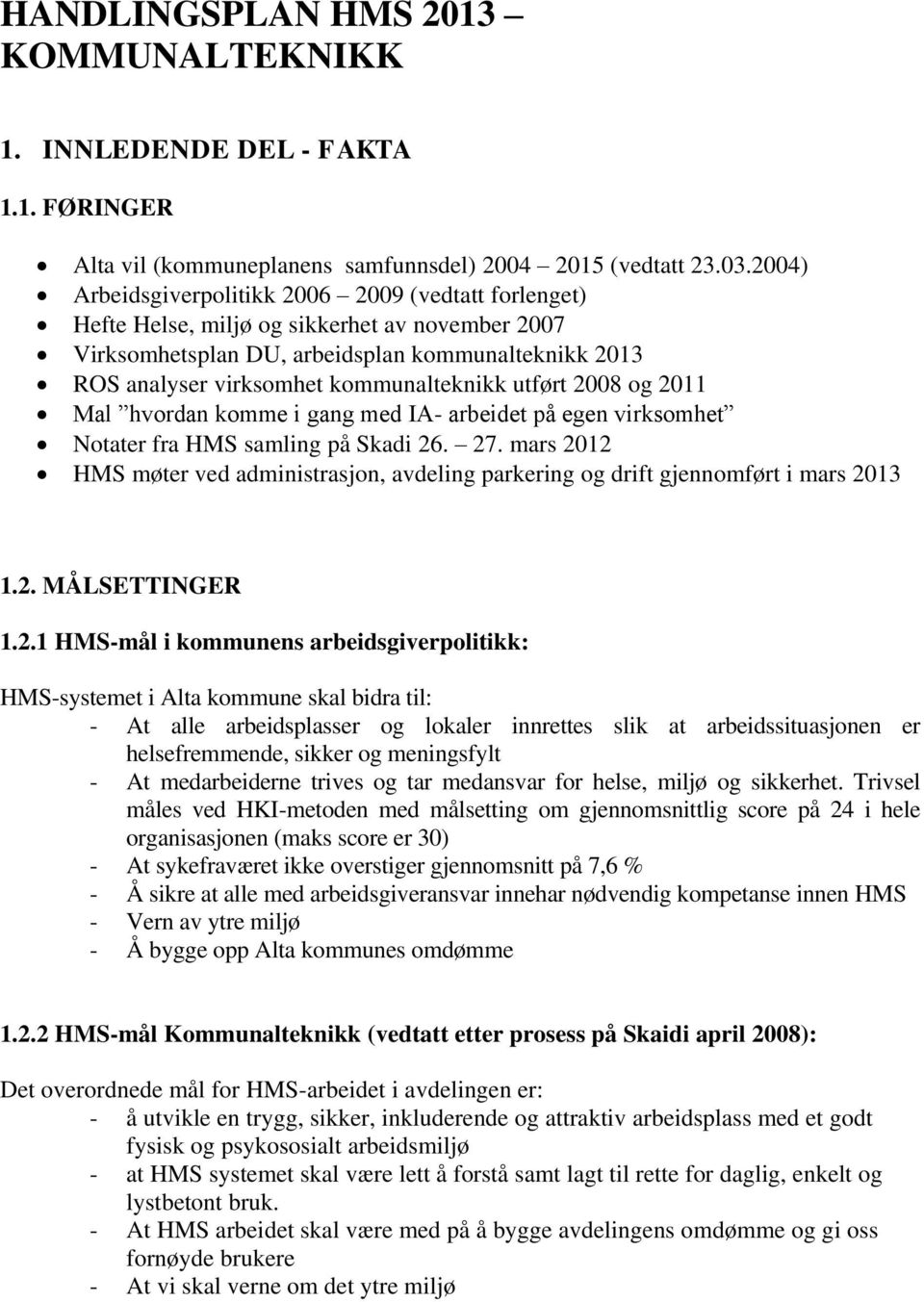 utført 2008 og 2011 Mal hvordan komme i gang med IA- arbeidet på egen virksomhet Notater fra HMS samling på Skadi 26. 27.