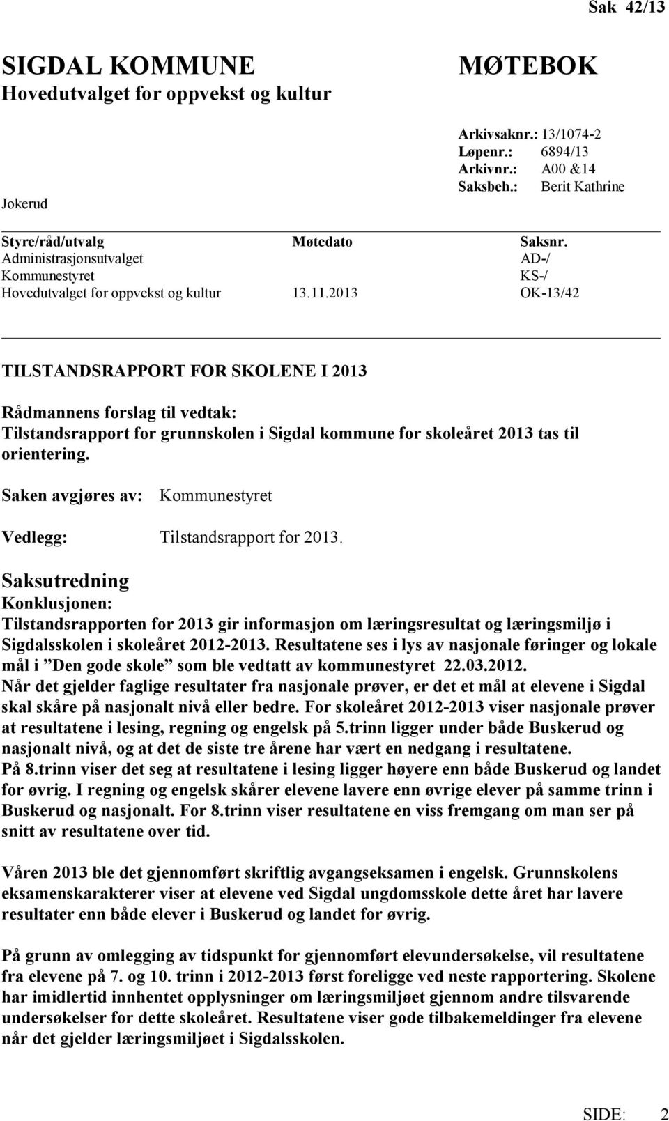 2013 OK-13/42 TILSTANDSRAPPORT FOR SKOLENE I 2013 Rådmannens forslag til vedtak: Tilstandsrapport for grunnskolen i Sigdal kommune for skoleåret 2013 tas til orientering.