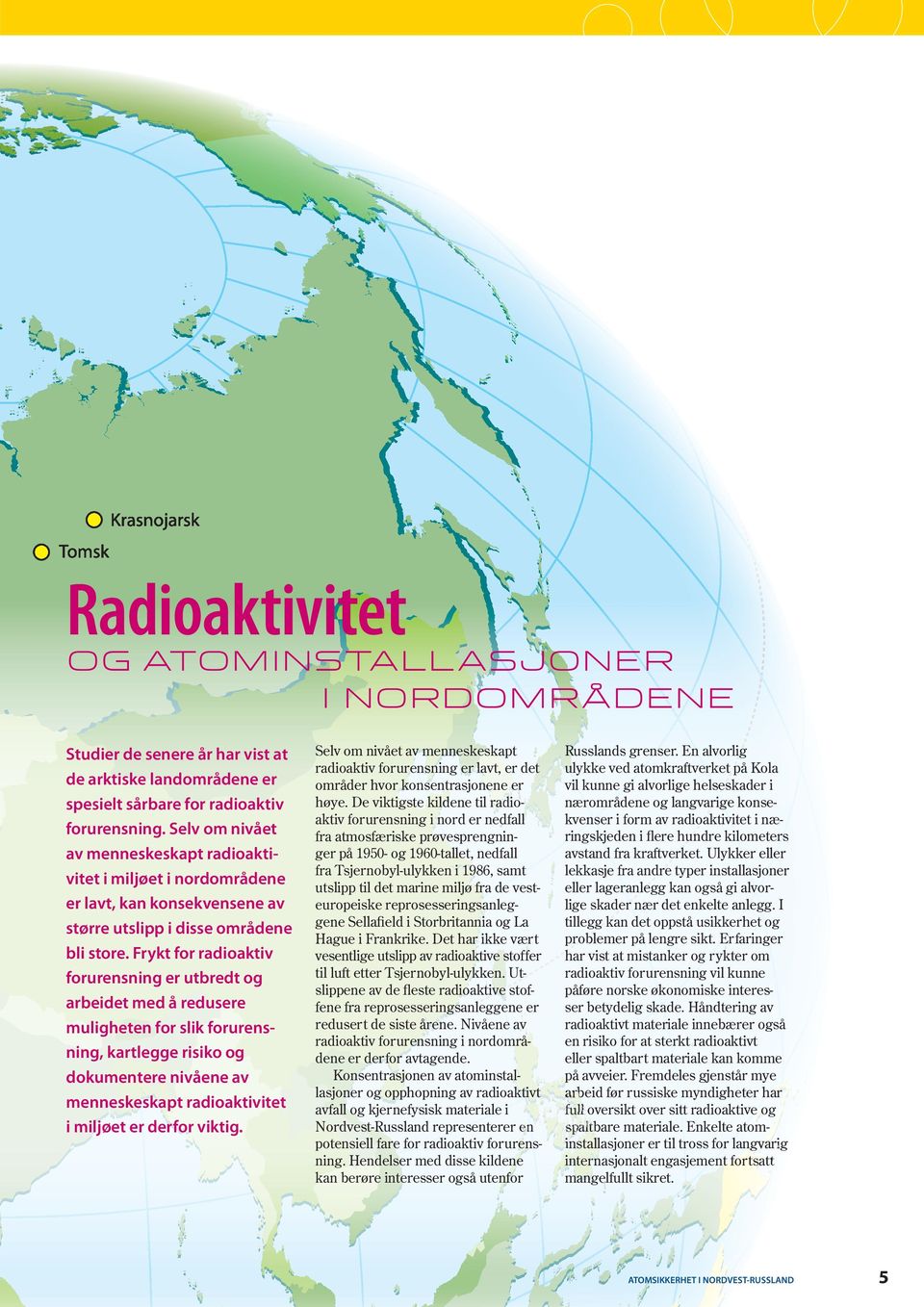 Frykt for radioaktiv forurensning er utbredt og arbeidet med å redusere muligheten for slik forurensning, kartlegge risiko og dokumentere nivåene av menneskeskapt radioaktivitet i miljøet er derfor