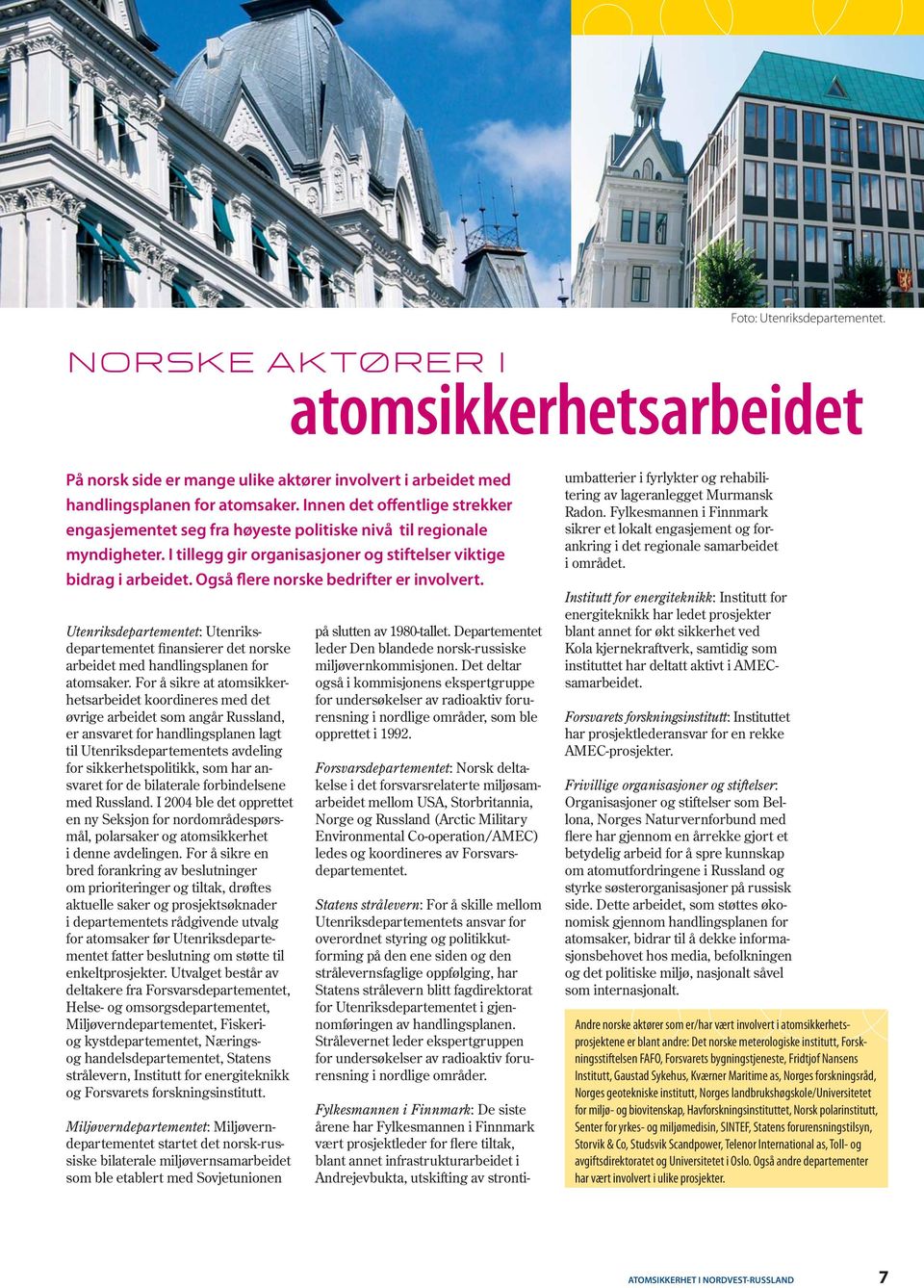 Også flere norske bedrifter er involvert. Utenriksdepartementet: Utenriksdepartementet finansierer det norske arbeidet med handlingsplanen for atomsaker.