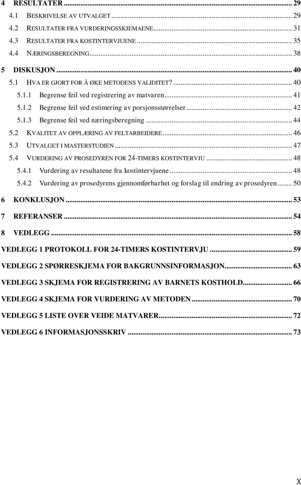 .. 44 5.2 KVALITET AV OPPLÆRING AV FELTARBEIDERE... 46 5.3 UTVALGET I MASTERSTUDIEN... 47 5.4 VURDERING AV PROSEDYREN FOR 24-TIMERS KOSTINTERVJU... 48 5.4.1 Vurdering av resultatene fra kostintervjuene.