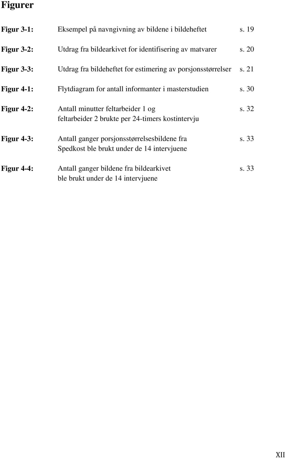 30 Figur 4-2: Figur 4-3: Figur 4-4: Antall minutter feltarbeider 1 og feltarbeider 2 brukte per 24-timers kostintervju Antall ganger