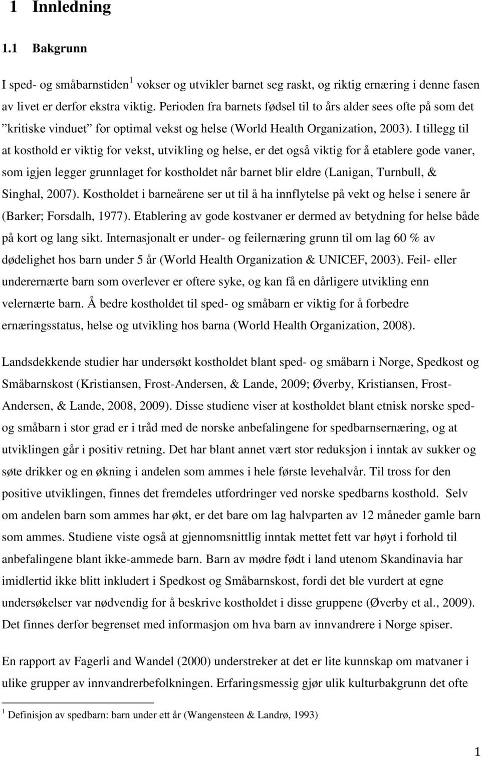 I tillegg til at kosthold er viktig for vekst, utvikling og helse, er det også viktig for å etablere gode vaner, som igjen legger grunnlaget for kostholdet når barnet blir eldre (Lanigan, Turnbull, &