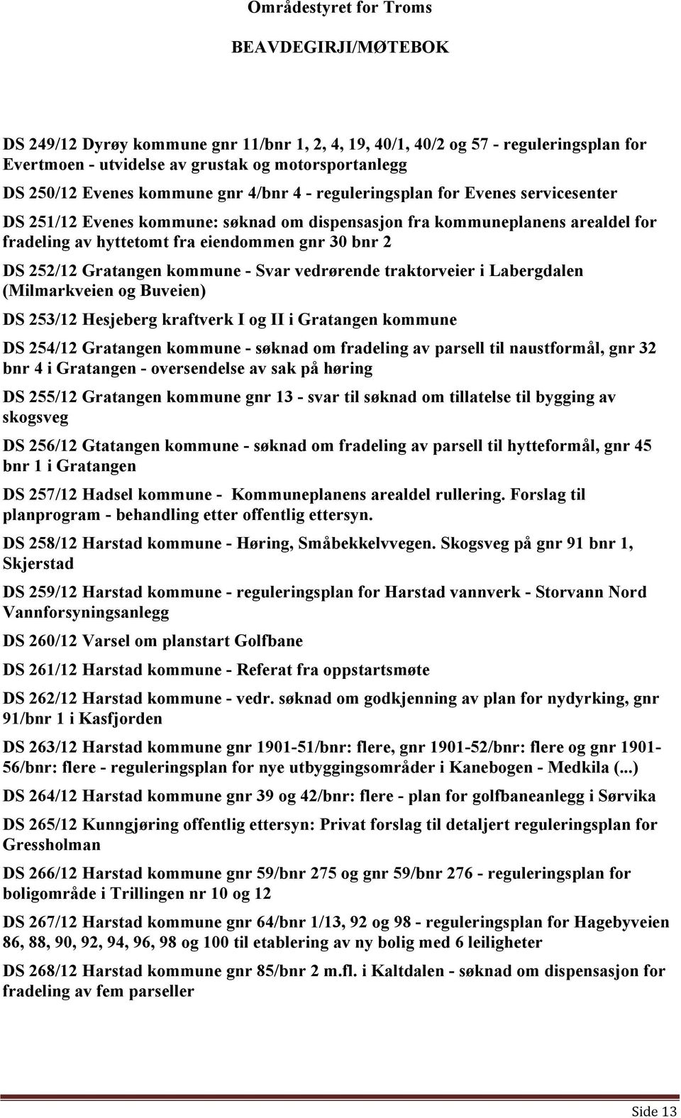 traktorveier i Labergdalen (Milmarkveien og Buveien) DS 253/12 Hesjeberg kraftverk I og II i Gratangen kommune DS 254/12 Gratangen kommune - søknad om fradeling av parsell til naustformål, gnr 32 bnr