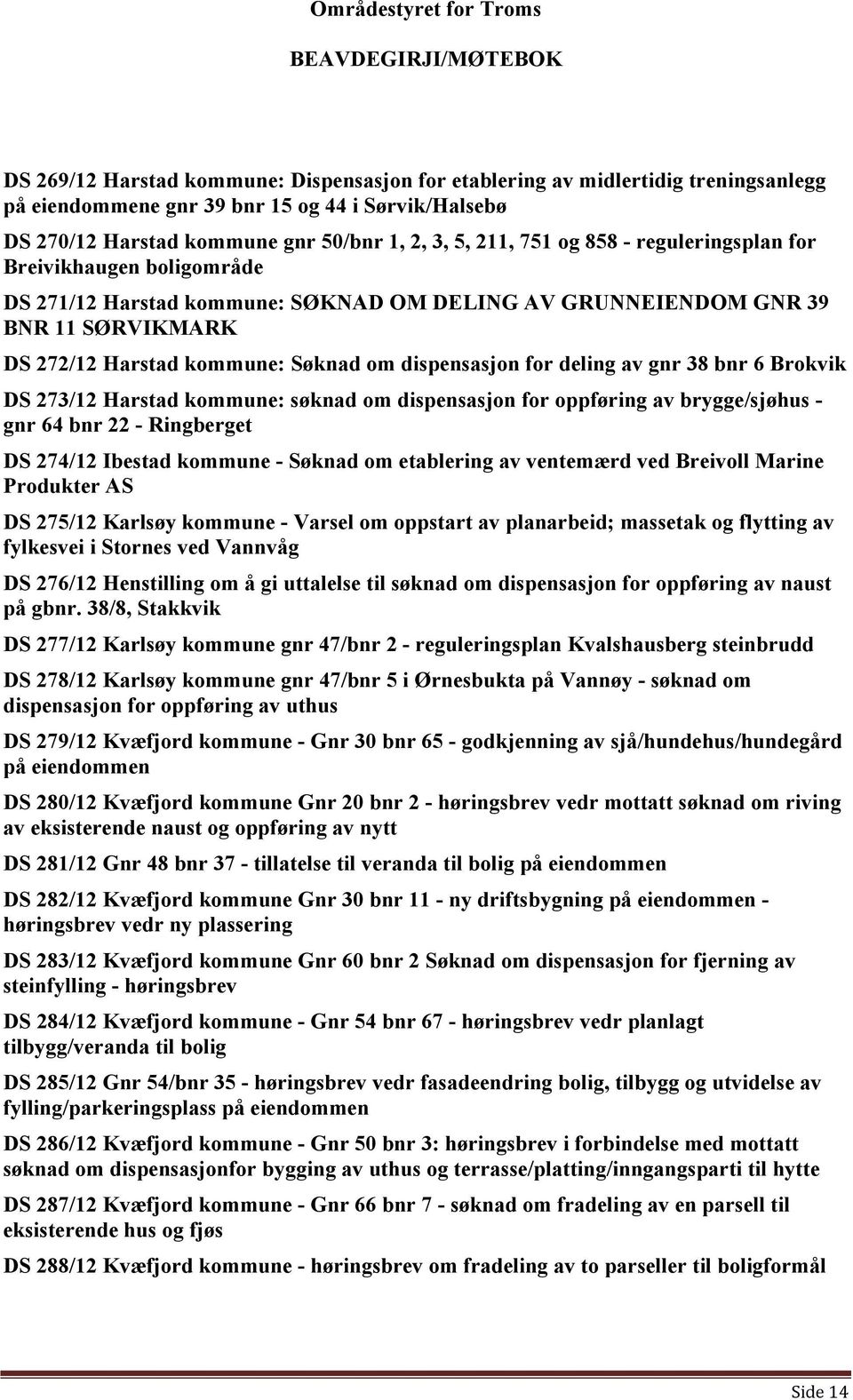 av gnr 38 bnr 6 Brokvik DS 273/12 Harstad kommune: søknad om dispensasjon for oppføring av brygge/sjøhus - gnr 64 bnr 22 - Ringberget DS 274/12 Ibestad kommune - Søknad om etablering av ventemærd ved