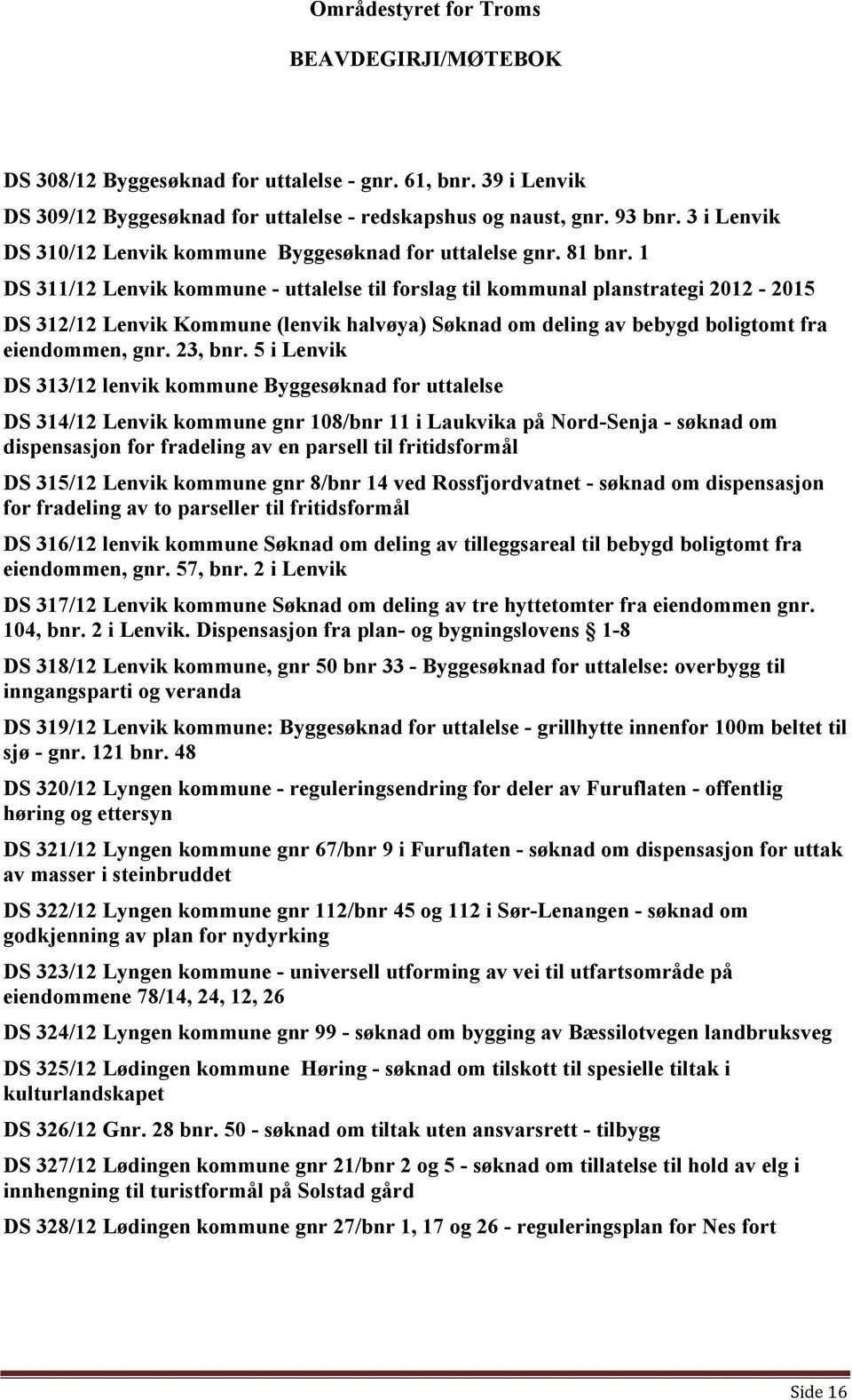 1 DS 311/12 Lenvik kommune - uttalelse til forslag til kommunal planstrategi 2012-2015 DS 312/12 Lenvik Kommune (lenvik halvøya) Søknad om deling av bebygd boligtomt fra eiendommen, gnr. 23, bnr.