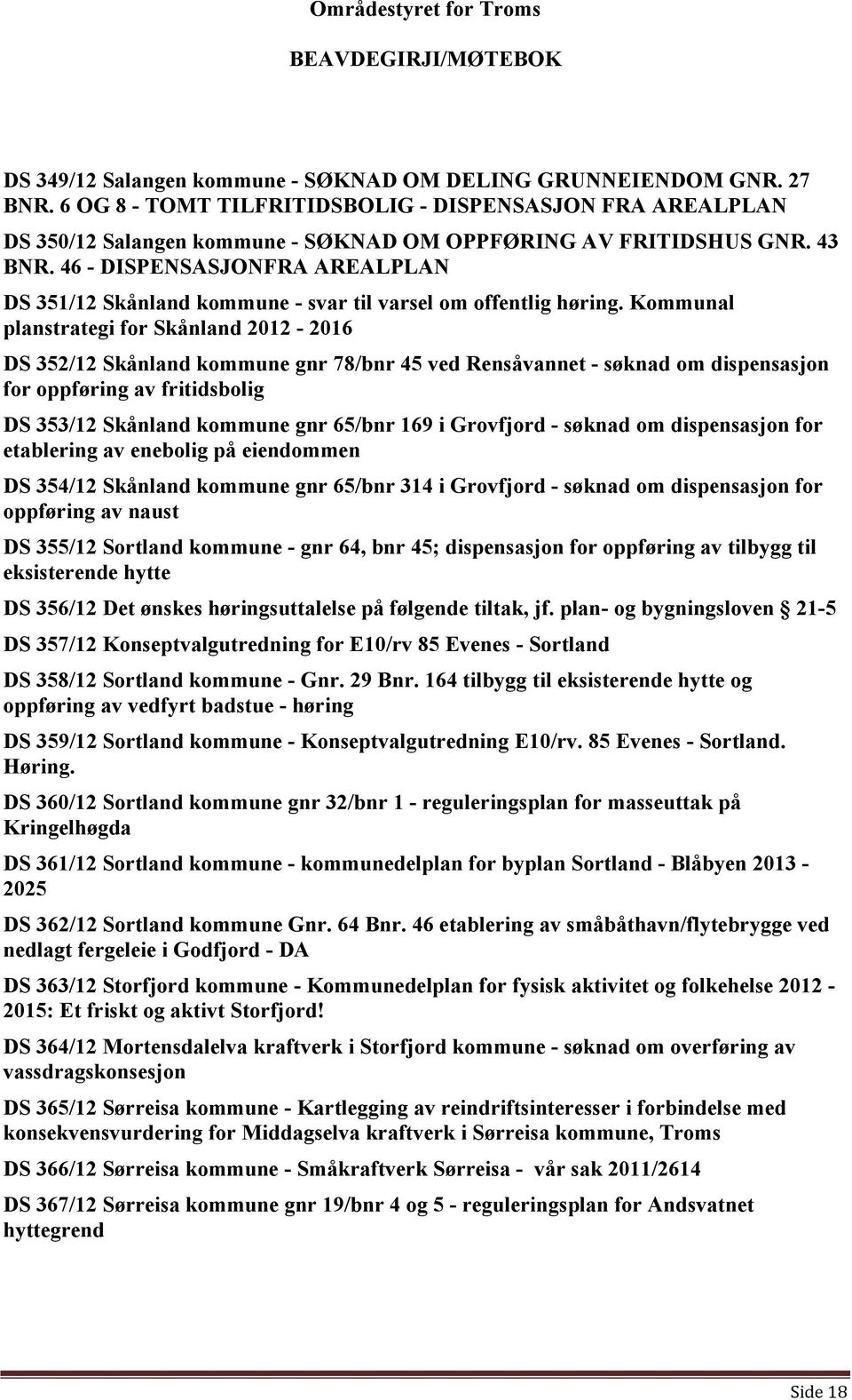 Kommunal planstrategi for Skånland 2012-2016 DS 352/12 Skånland kommune gnr 78/bnr 45 ved Rensåvannet - søknad om dispensasjon for oppføring av fritidsbolig DS 353/12 Skånland kommune gnr 65/bnr 169