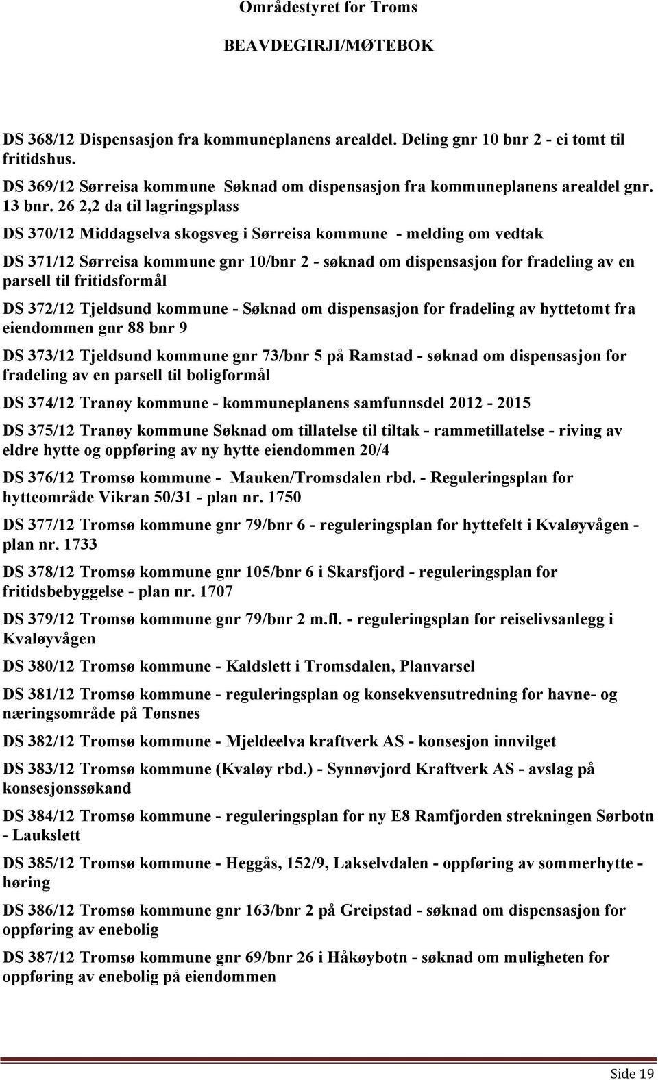 fritidsformål DS 372/12 Tjeldsund kommune - Søknad om dispensasjon for fradeling av hyttetomt fra eiendommen gnr 88 bnr 9 DS 373/12 Tjeldsund kommune gnr 73/bnr 5 på Ramstad - søknad om dispensasjon