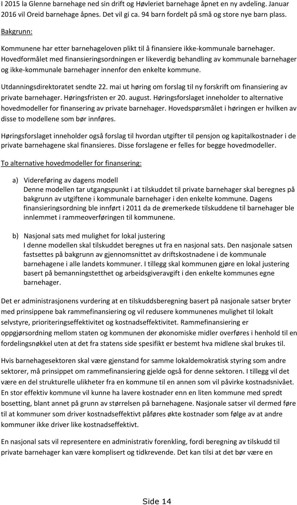 Hovedformålet med finansieringsordningen er likeverdig behandling av kommunale barnehager og ikke-kommunale barnehager innenfor den enkelte kommune. Utdanningsdirektoratet sendte 22.