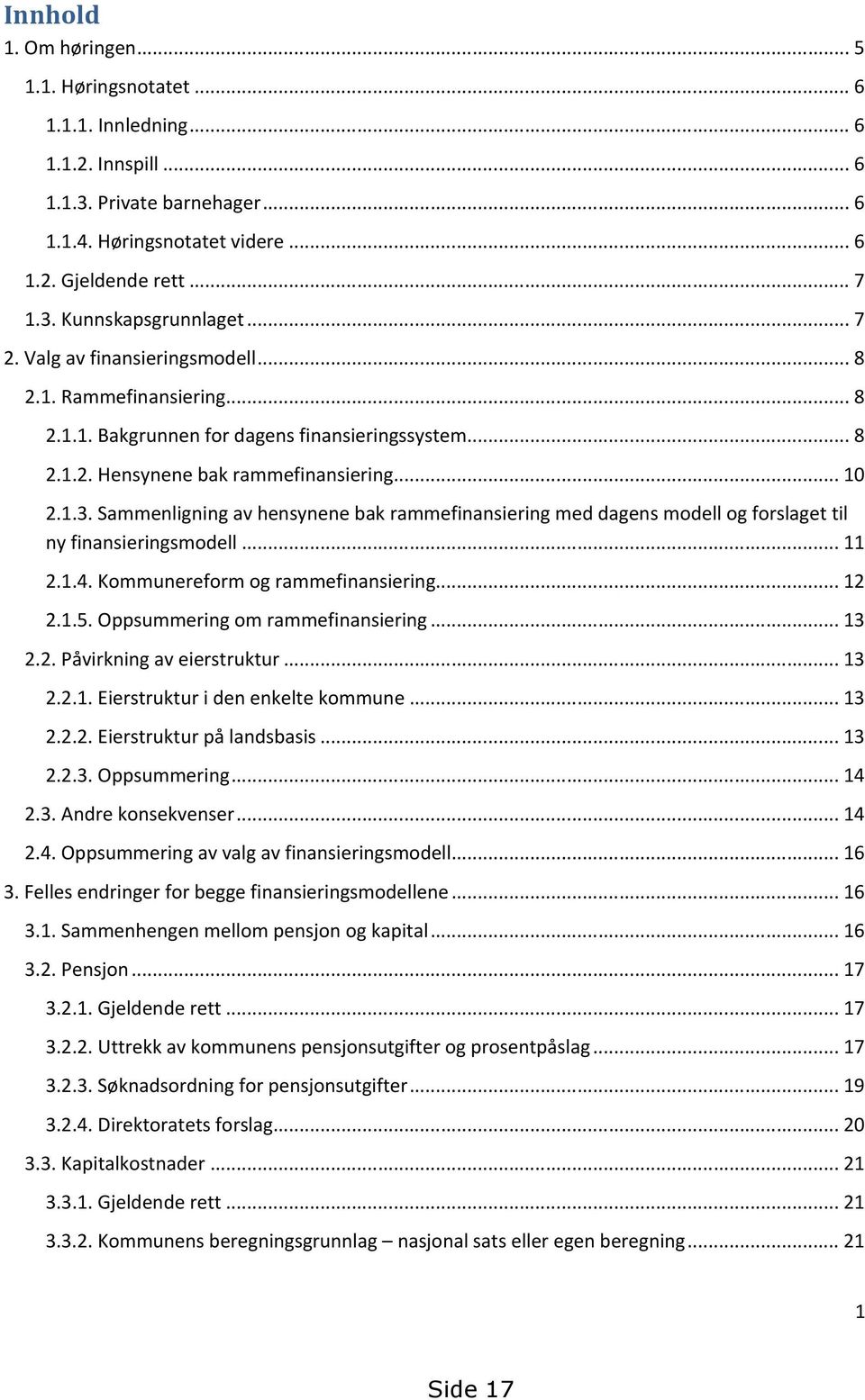 Sammenligning av hensynene bak rammefinansiering med dagens modell og forslaget til ny finansieringsmodell... 11 2.1.4. Kommunereform og rammefinansiering... 12 2.1.5.