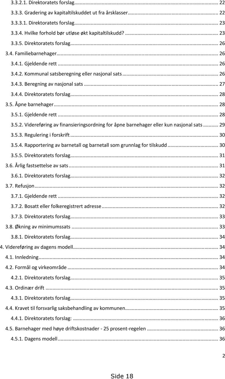 .. 28 3.5. Åpne barnehager... 28 3.5.1. Gjeldende rett... 28 3.5.2. Videreføring av finansieringsordning for åpne barnehager eller kun nasjonal sats... 29 3.5.3. Regulering i forskrift... 30 3.5.4.