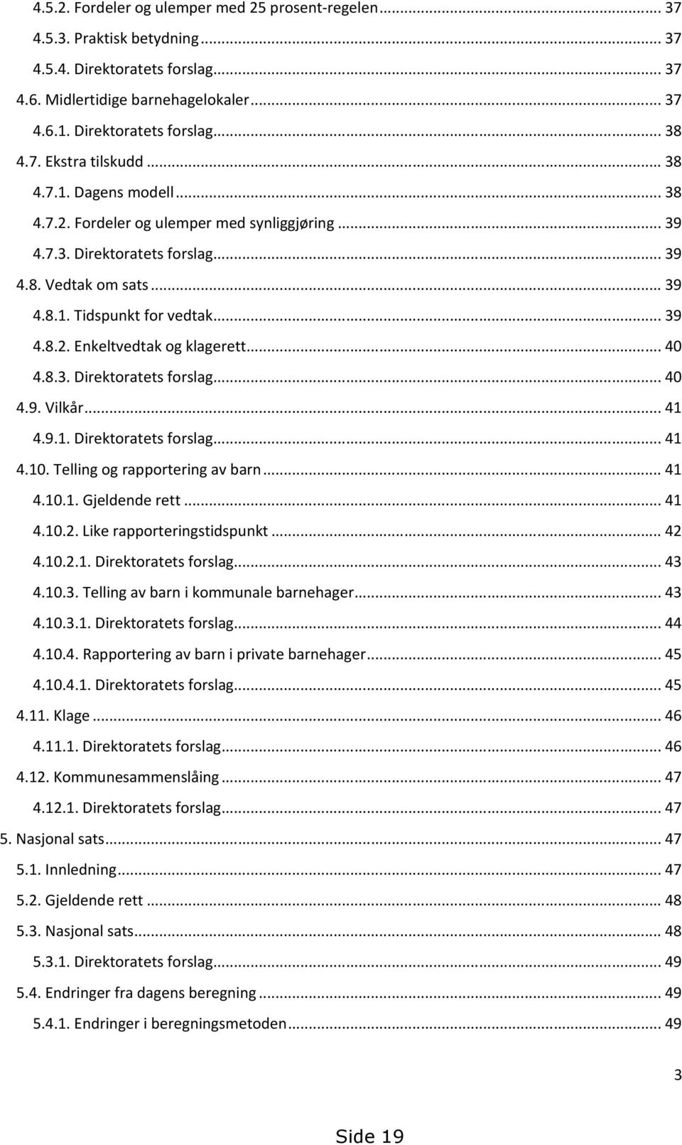 .. 40 4.8.3. Direktoratets forslag... 40 4.9. Vilkår... 41 4.9.1. Direktoratets forslag... 41 4.10. Telling og rapportering av barn... 41 4.10.1. Gjeldende rett... 41 4.10.2.