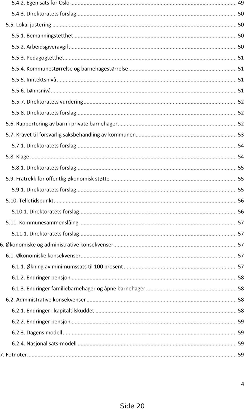 .. 53 5.7.1. Direktoratets forslag... 54 5.8. Klage... 54 5.8.1. Direktoratets forslag... 55 5.9. Fratrekk for offentlig økonomisk støtte... 55 5.9.1. Direktoratets forslag... 55 5.10. Telletidspunkt.