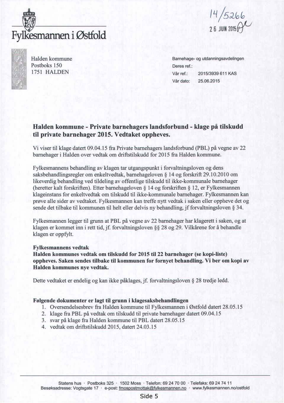 15 fra Private barnehagers landsforbund (PBL) på vegne av 22 bamehager i Halden over vedtak om driftstilskudd for 2015 fra Halden kommune.