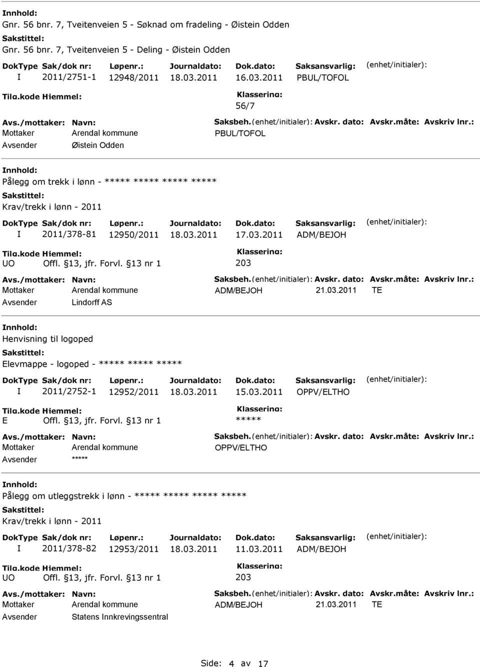 /mottaker: Navn: Saksbeh. Avskr. dato: Avskr.måte: Avskriv lnr.: ADM/BJOH 21.03.2011 T Avsender Lindorff AS nnhold: Henvisning til logoped levmappe - logoped - 2011/2752-1 12952/2011 OPPV/LTHO Avs.