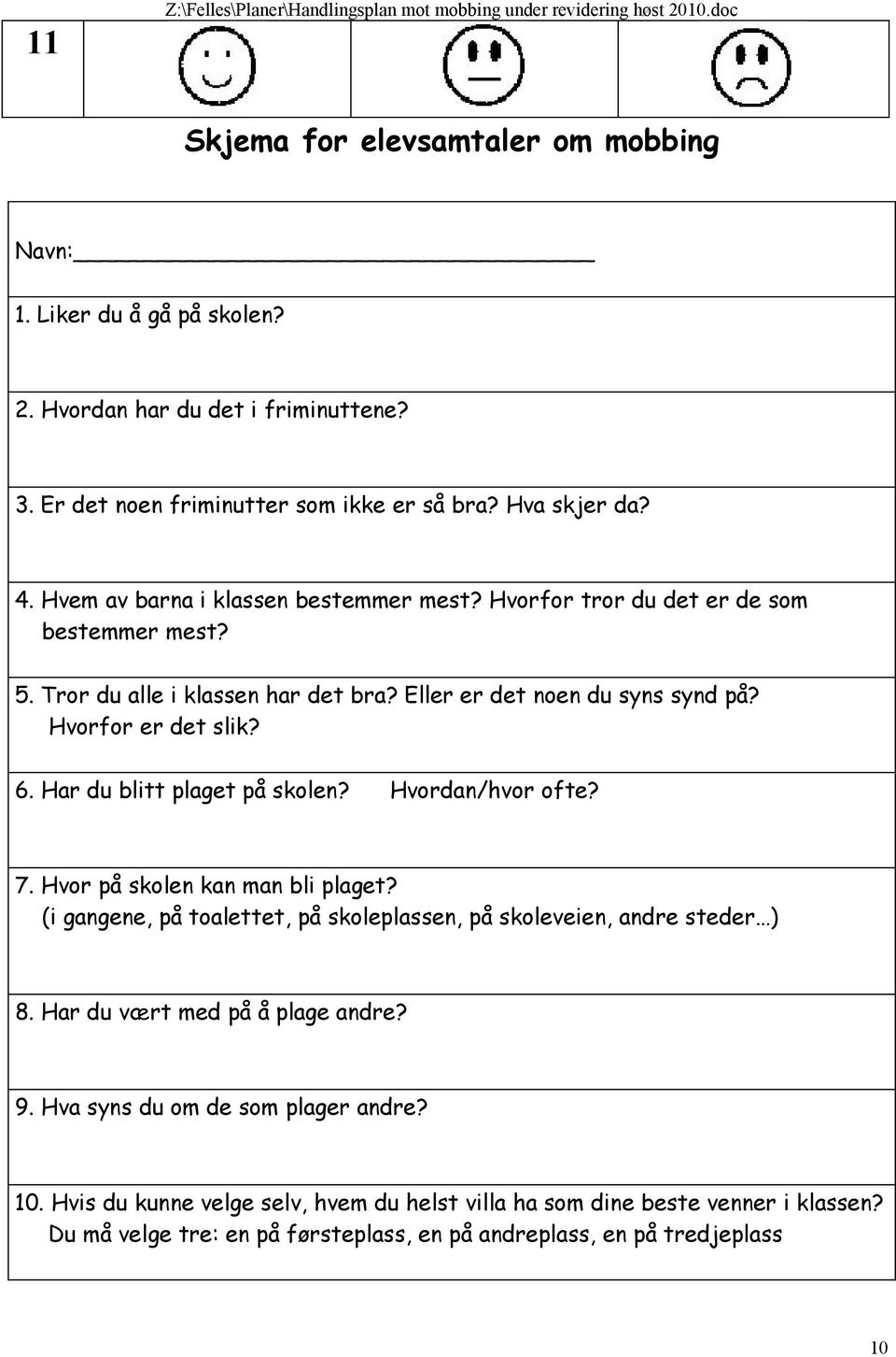 Eller er det noen du syns synd på? Hvorfor er det slik? 6. Har du blitt plaget på skolen? Hvordan/hvor ofte? 7. Hvor på skolen kan man bli plaget?