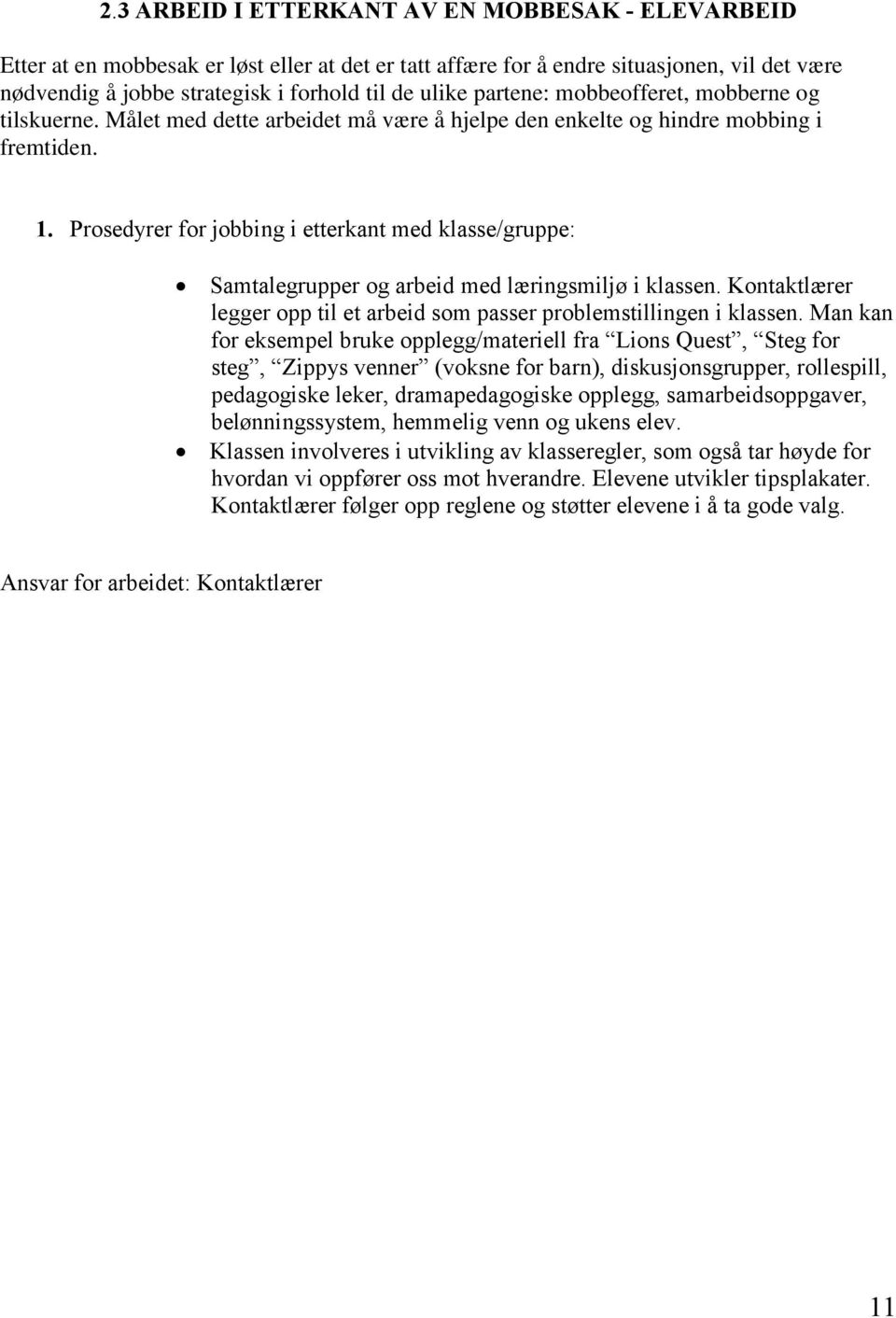 Prosedyrer for jobbing i etterkant med klasse/gruppe: Samtalegrupper og arbeid med læringsmiljø i klassen. Kontaktlærer legger opp til et arbeid som passer problemstillingen i klassen.