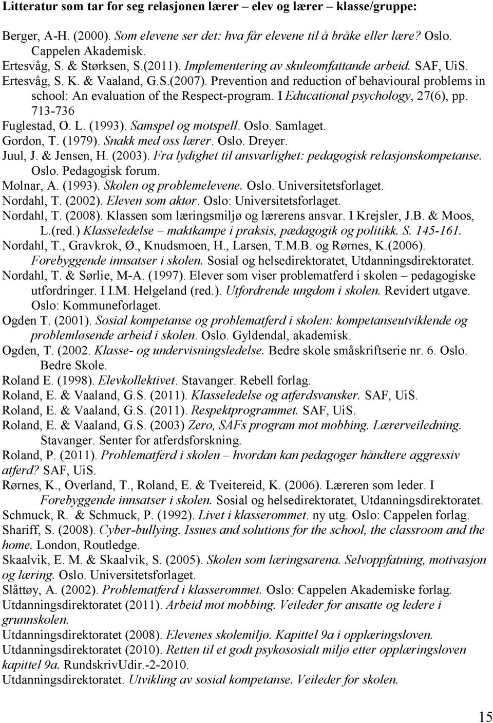 Prevention and reduction of behavioural problems in school: An evaluation of the Respect-program. I Educational psychology, 27(6), pp. 713-736 Fuglestad, O. L. (1993). Samspel og motspell. Oslo.