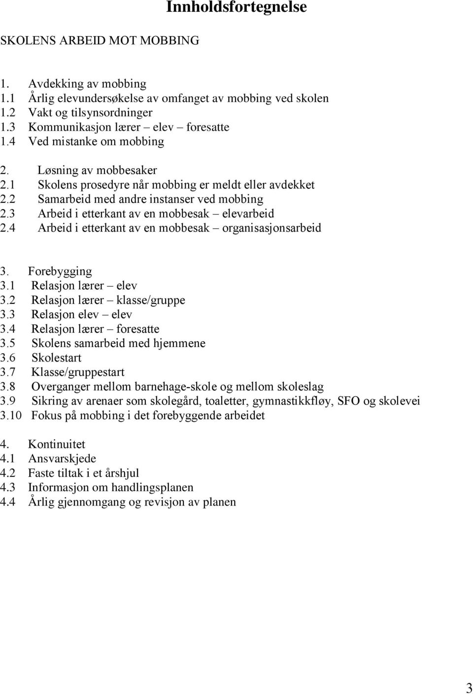 3 Arbeid i etterkant av en mobbesak elevarbeid 2.4 Arbeid i etterkant av en mobbesak organisasjonsarbeid 3. Forebygging 3.1 Relasjon lærer elev 3.2 Relasjon lærer klasse/gruppe 3.