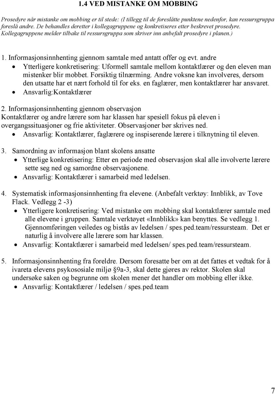 Informasjonsinnhenting gjennom samtale med antatt offer og evt. andre Ytterligere konkretisering: Uformell samtale mellom kontaktlærer og den eleven man mistenker blir mobbet. Forsiktig tilnærming.