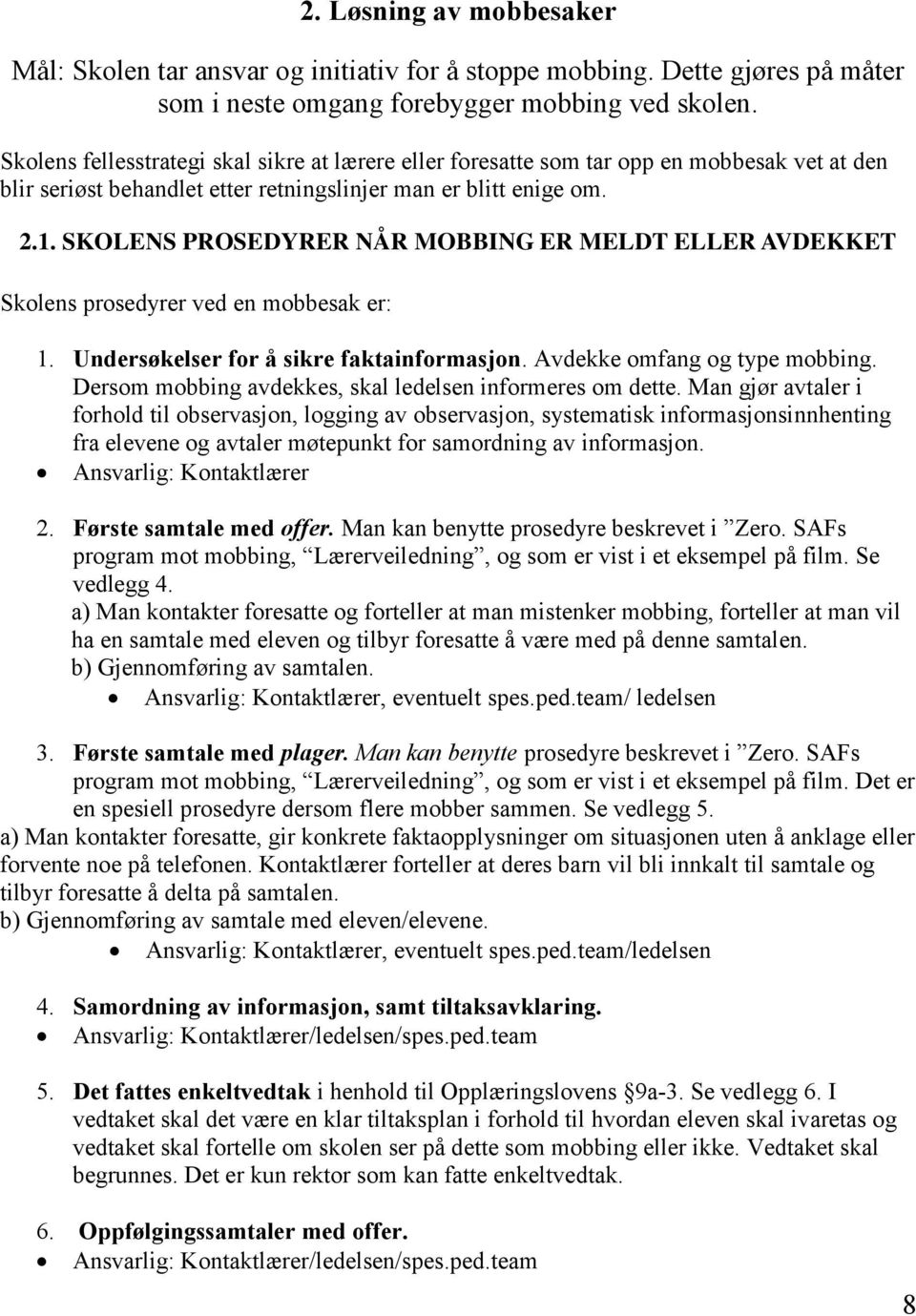 SKOLENS PROSEDYRER NÅR MOBBING ER MELDT ELLER AVDEKKET Skolens prosedyrer ved en mobbesak er: 1. Undersøkelser for å sikre faktainformasjon. Avdekke omfang og type mobbing.