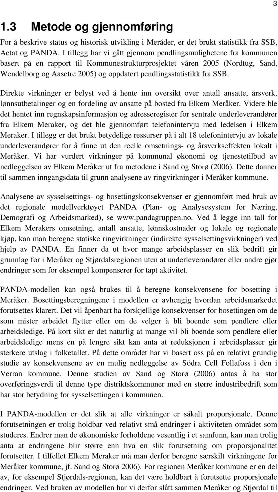 pendlingsstatistikk fra SSB. Direkte virkninger er belyst ved å hente inn oversikt over antall ansatte, årsverk, lønnsutbetalinger og en fordeling av ansatte på bosted fra Elkem Meråker.