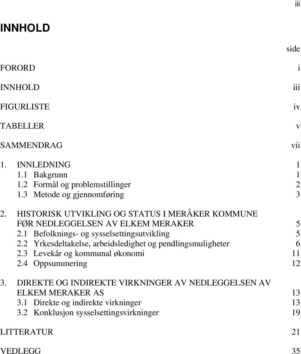 1 Befolknings- og sysselsettingsutvikling 5 2.2 Yrkesdeltakelse, arbeidsledighet og pendlingsmuligheter 6 2.3 Levekår og kommunal økonomi 11 2.