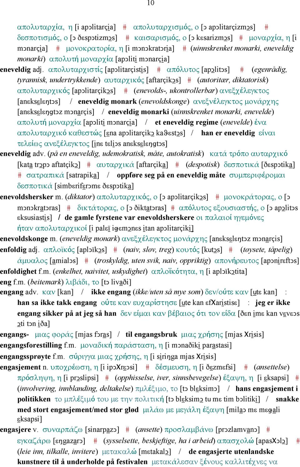 απολυταρχιστίς [apǥlitarçistis] # απόλυτος [apǥlitǥs] # (egenrådig, tyrannisk, undertrykkende) αυταρχικός [aftarçikǥs] # (autoritær, diktatorisk) απολυταρχικός [apǥlitarçikǥs] # (enevolds-,