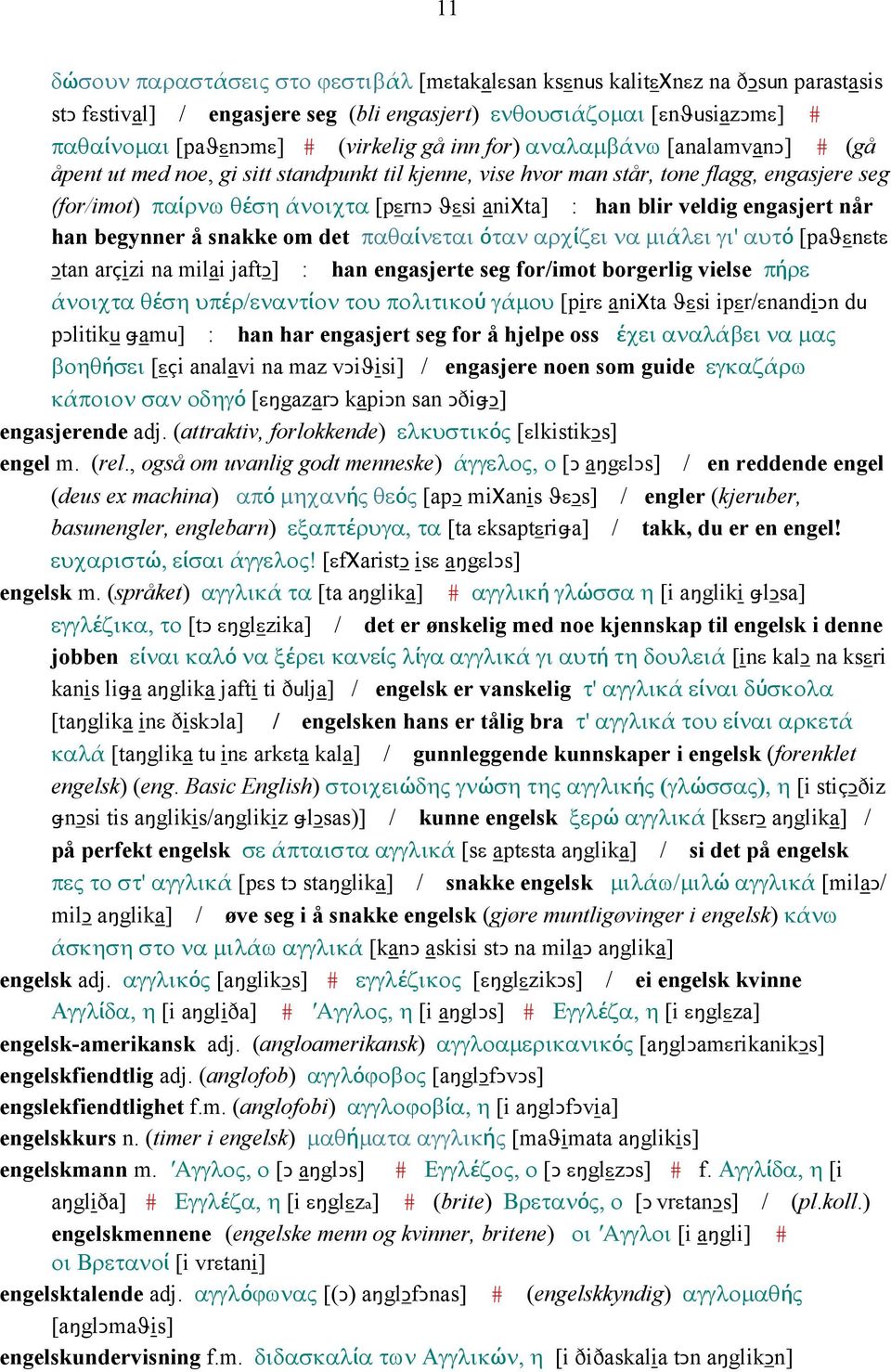 veldig engasjert når han begynner å snakke om det παθαίνεται όταν αρχίζει να µιάλει γι' αυτό [paϑεnεtε Ǥtan arçizi na milai jaftǥ] : han engasjerte seg for/imot borgerlig vielse πήρε άνοιχτα θέση