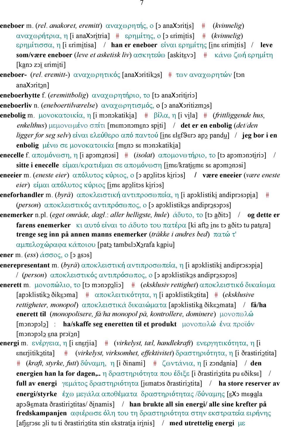 εrimitis] / leve som/være eneboer (leve et asketisk liv) ασκητεύω [askitεvǥ] # κάνω ζωή ερηµίτη [kanǥ zǥï εrimiti] eneboer- (rel.