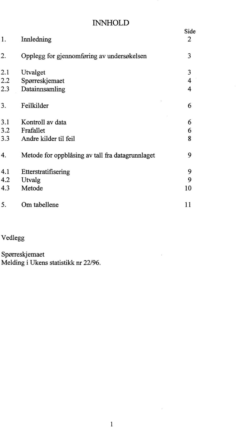 2 Frafallet 6 33 Andre kilder til feil 4. Metode for oppblåsing av tall fra datagrunnlaget 9 4.