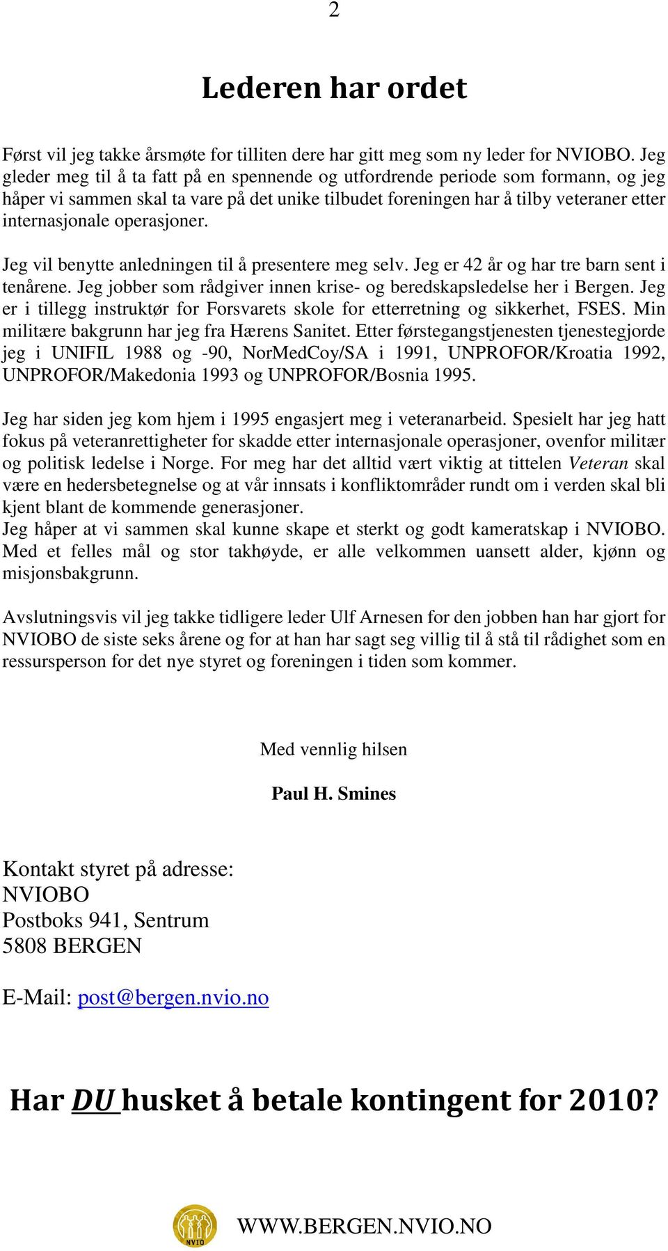 operasjoner. Jeg vil benytte anledningen til å presentere meg selv. Jeg er 42 år og har tre barn sent i tenårene. Jeg jobber som rådgiver innen krise- og beredskapsledelse her i Bergen.