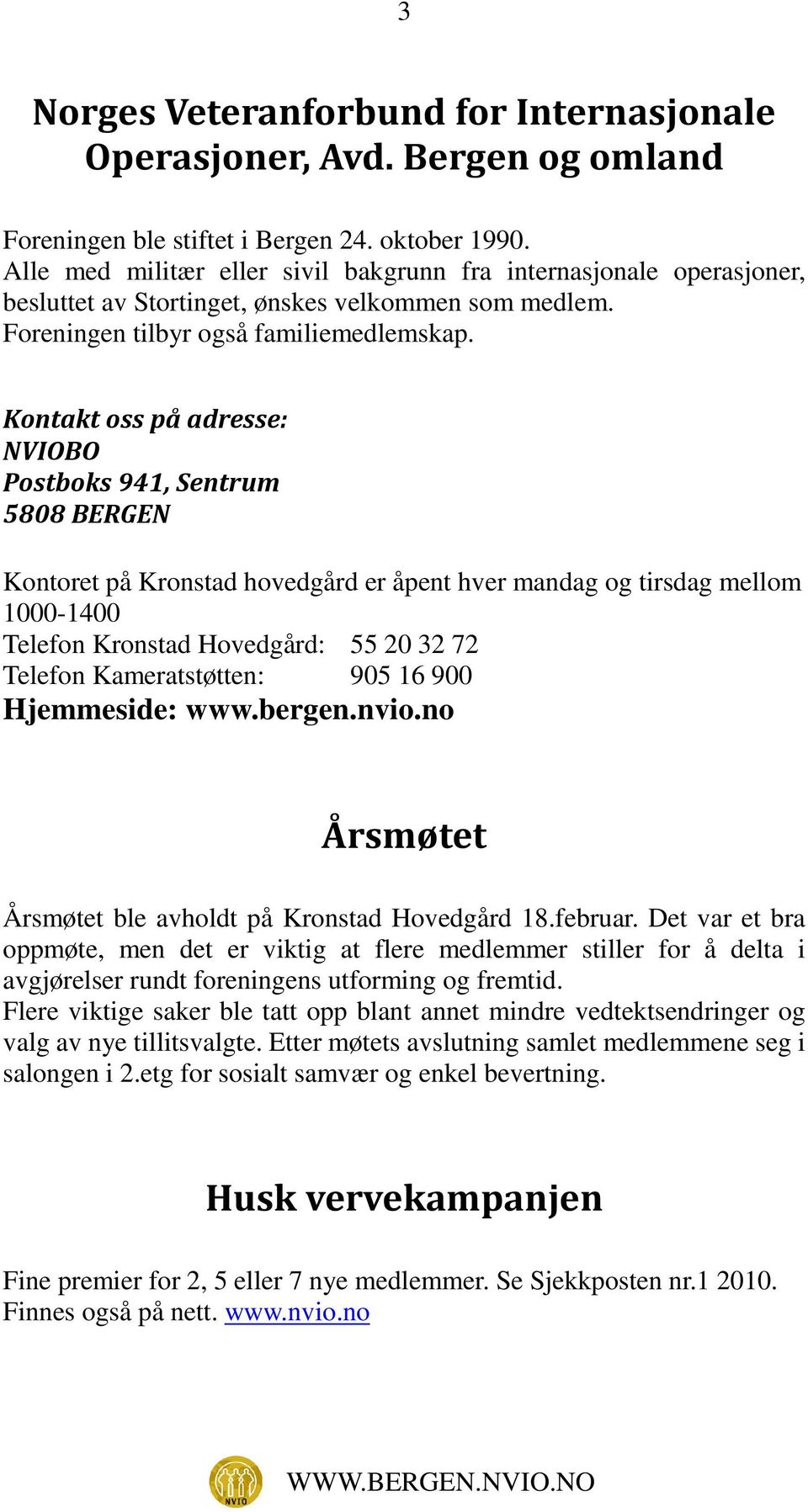 Kontakt oss på adresse: NVIOBO Postboks 941, Sentrum 5808 BERGEN Kontoret på Kronstad hovedgård er åpent hver mandag og tirsdag mellom 1000-1400 Telefon Kronstad Hovedgård: 55 20 32 72 Telefon