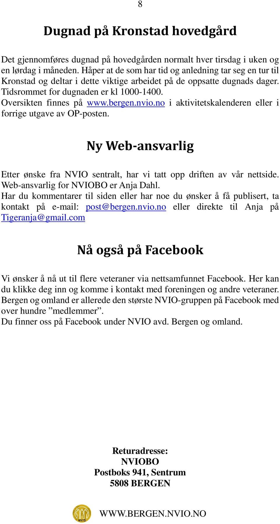 bergen.nvio.no i aktivitetskalenderen eller i forrige utgave av OP-posten. Ny Web-ansvarlig Etter ønske fra NVIO sentralt, har vi tatt opp driften av vår nettside.