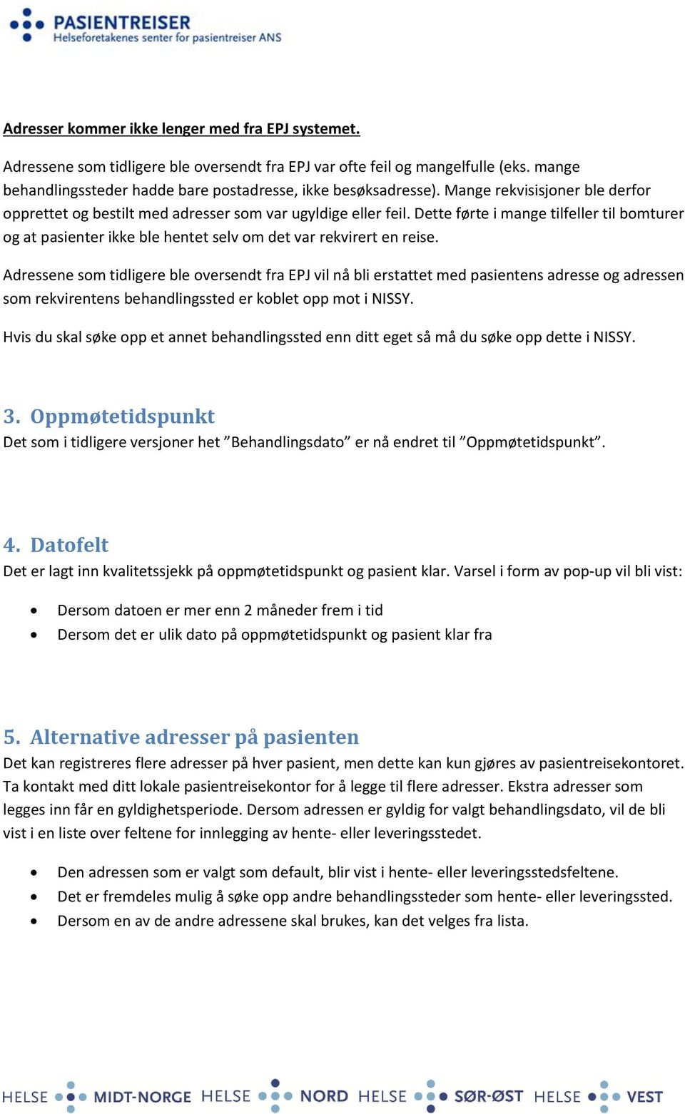 Dette førte i mange tilfeller til bomturer og at pasienter ikke ble hentet selv om det var rekvirert en reise.