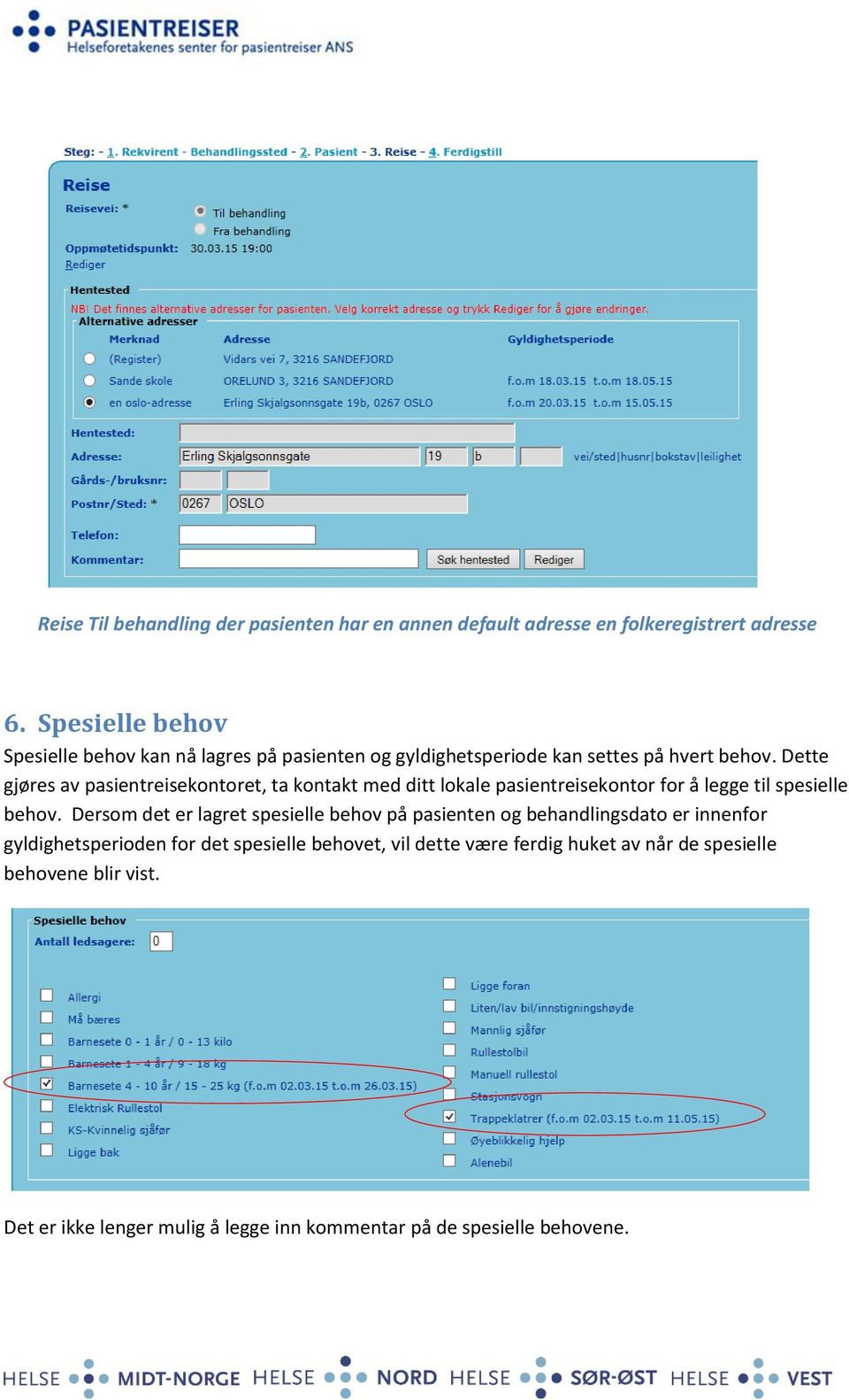 Dette gjøres av pasientreisekontoret, ta kontakt med ditt lokale pasientreisekontor for å legge til spesielle behov.