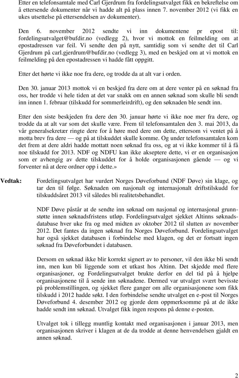 no (vedlegg 2), hvor vi mottok en feilmelding om at epostadressen var feil. Vi sendte den på nytt, samtidig som vi sendte det til Carl Gjerdrum på carl.gjerdrum@bufdir.