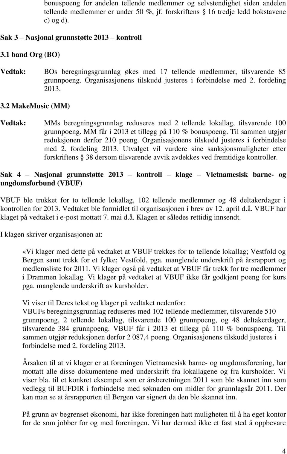 fordeling 2013. 3.2 MakeMusic (MM) MMs beregningsgrunnlag reduseres med 2 tellende lokallag, tilsvarende 100 grunnpoeng. MM får i 2013 et tillegg på 110 % bonuspoeng.