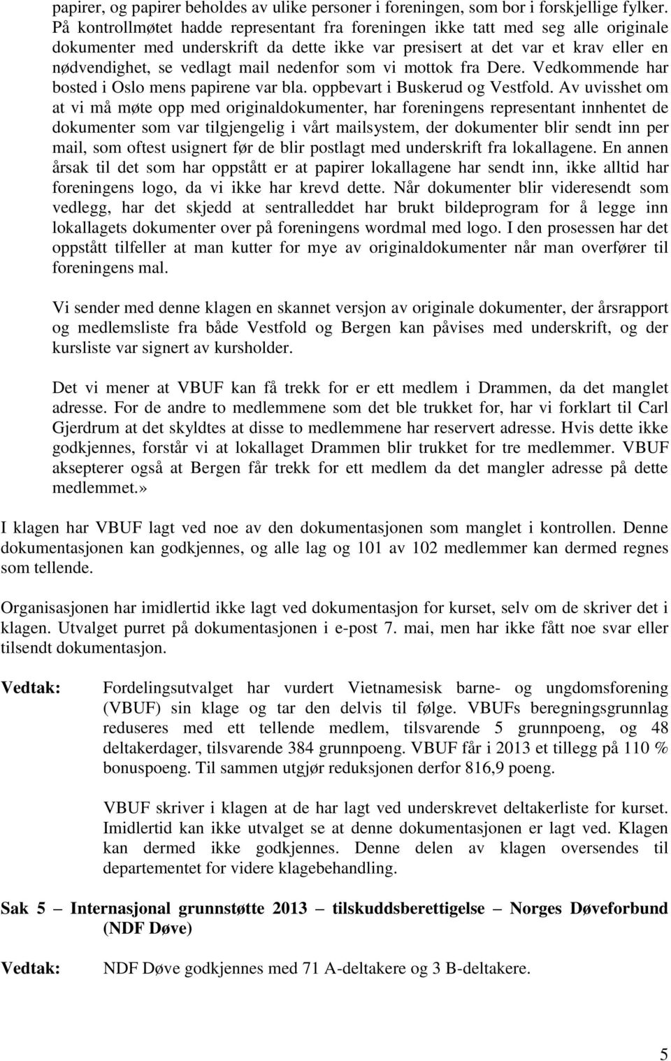 nedenfor som vi mottok fra Dere. Vedkommende har bosted i Oslo mens papirene var bla. oppbevart i Buskerud og Vestfold.