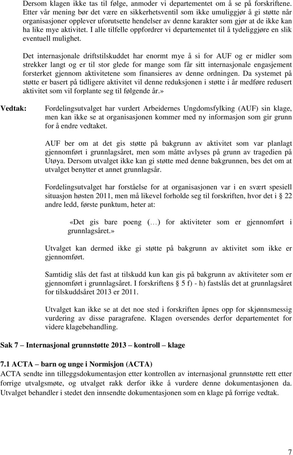 I alle tilfelle oppfordrer vi departementet til å tydeliggjøre en slik eventuell mulighet.