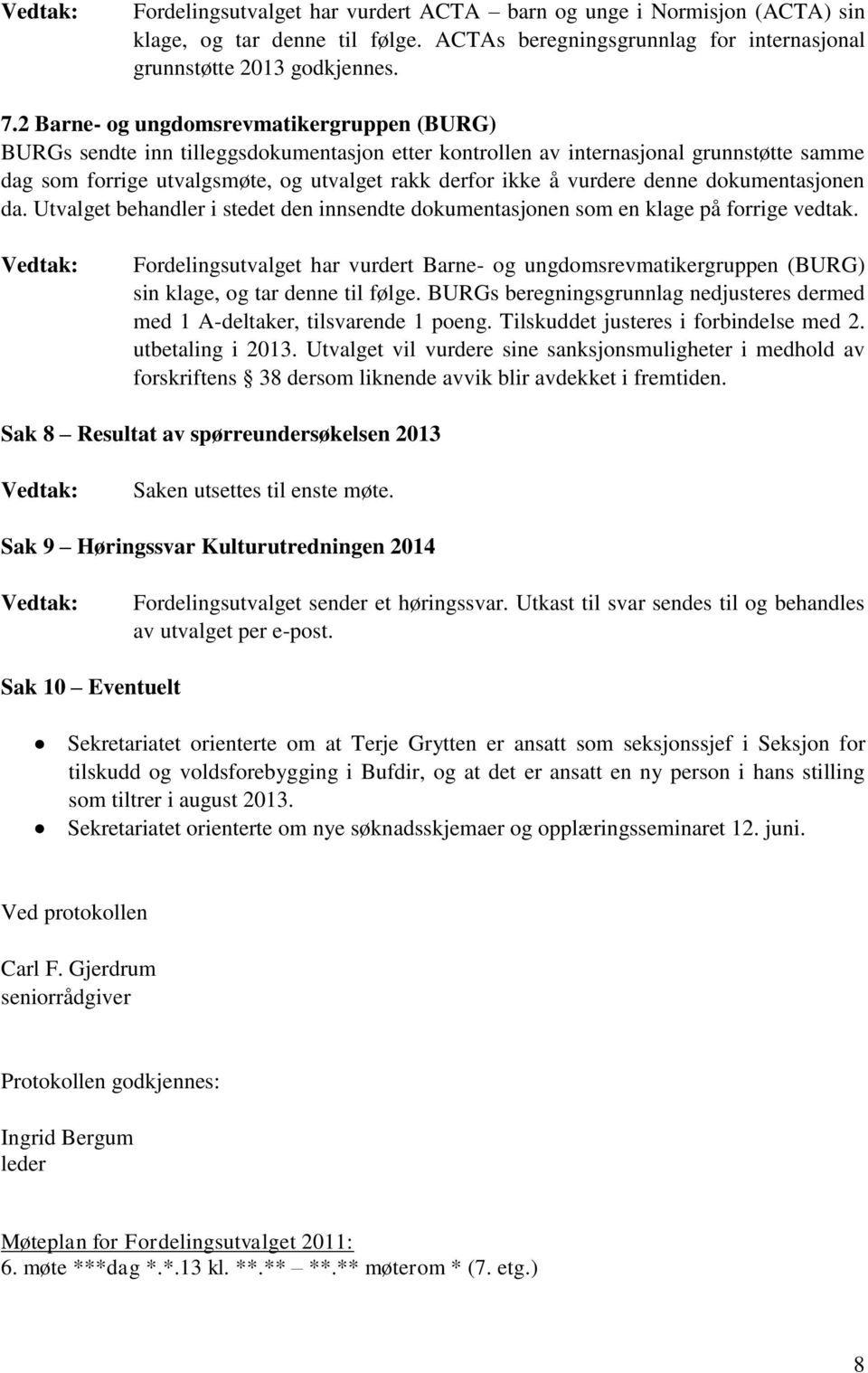 vurdere denne dokumentasjonen da. Utvalget behandler i stedet den innsendte dokumentasjonen som en klage på forrige vedtak.