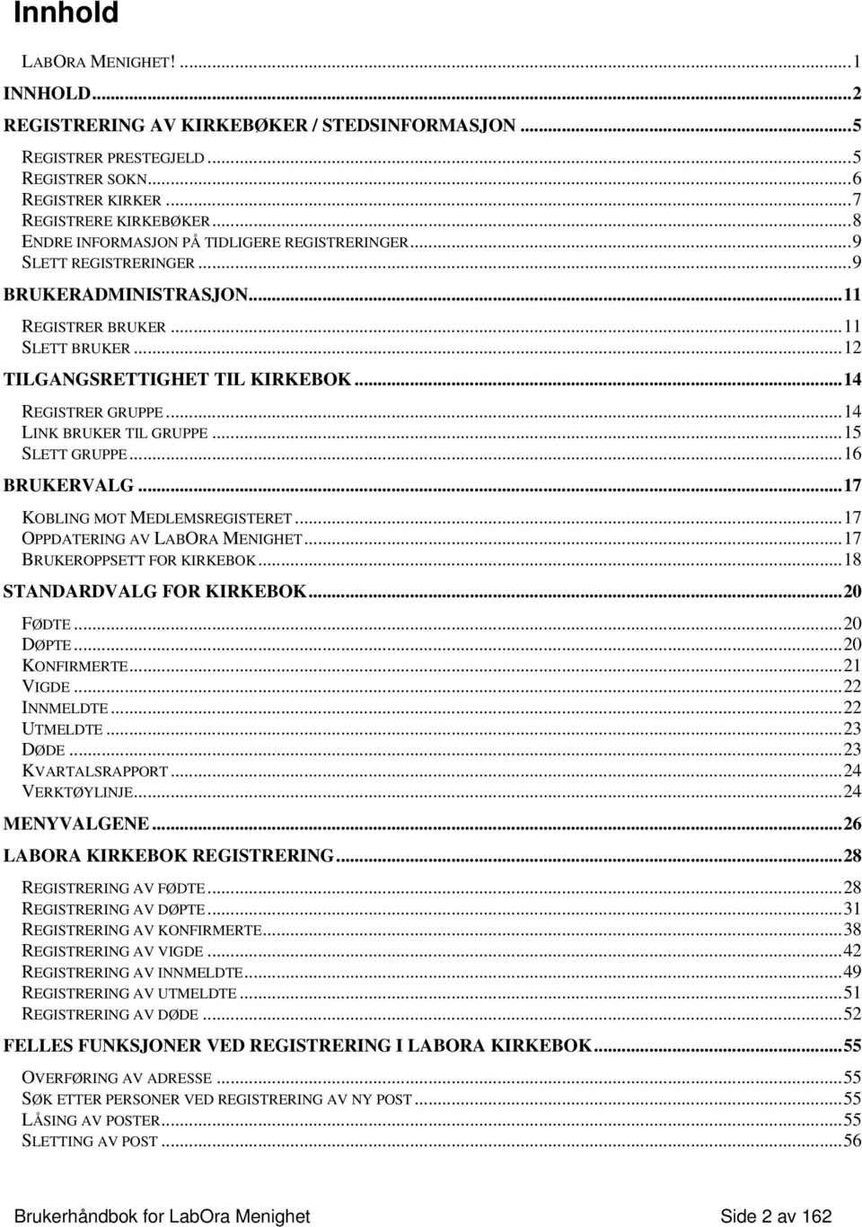 ..14 LINK BRUKER TIL GRUPPE...15 SLETT GRUPPE...16 BRUKERVALG...17 KOBLING MOT MEDLEMSREGISTERET...17 OPPDATERING AV LABORA MENIGHET...17 BRUKEROPPSETT FOR KIRKEBOK...18 STANDARDVALG FOR KIRKEBOK.