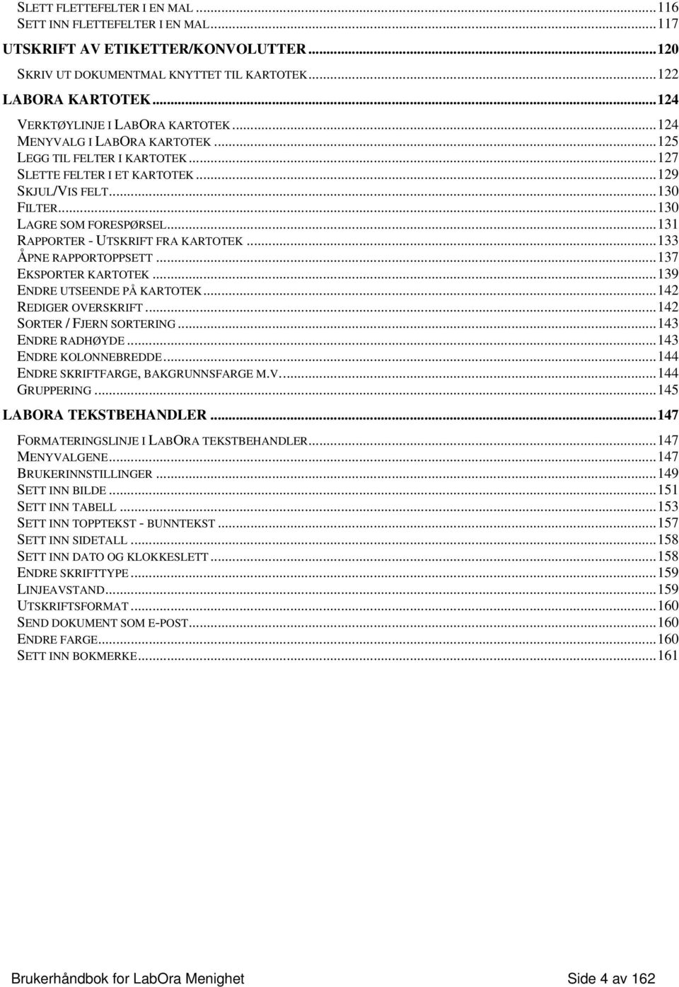 ..131 RAPPORTER - UTSKRIFT FRA KARTOTEK...133 ÅPNE RAPPORTOPPSETT...137 EKSPORTER KARTOTEK...139 ENDRE UTSEENDE PÅ KARTOTEK...142 REDIGER OVERSKRIFT...142 SORTER / FJERN SORTERING...143 ENDRE RADHØYDE.