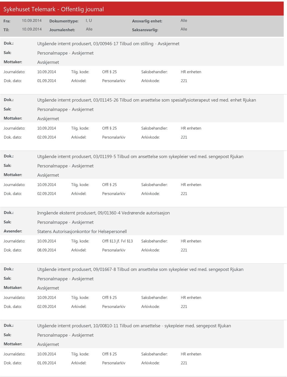 sengepost Rjukan Personalmappe - Inngående eksternt produsert, 09/01360-4 Vedrørende autorisasjon Personalmappe - Statens Autorisasjonkontor for Helsepersonell Dok. dato: 08.09.2014 Arkivdel: Personalarkiv Arkivkode: 221 tgående internt produsert, 09/01667-8 Tilbud om ansettelse som sykepleier ved med.