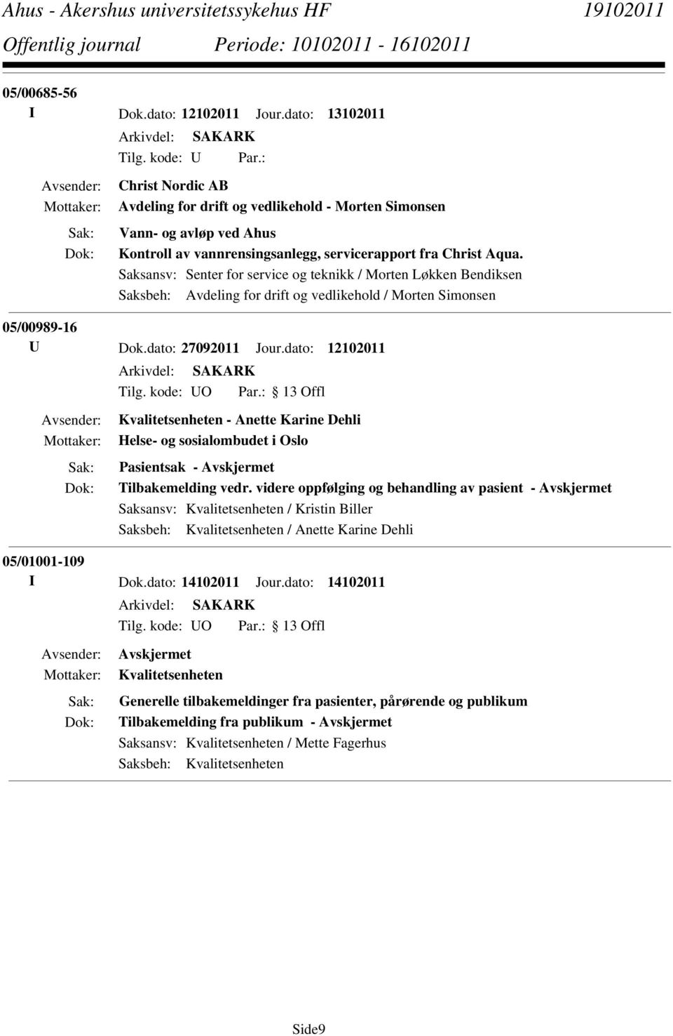 Saksansv: Senter for service og teknikk / Morten Løkken Bendiksen Saksbeh: Avdeling for drift og vedlikehold / Morten Simonsen 05/00989-16 U Dok.dato: 27092011 Jour.