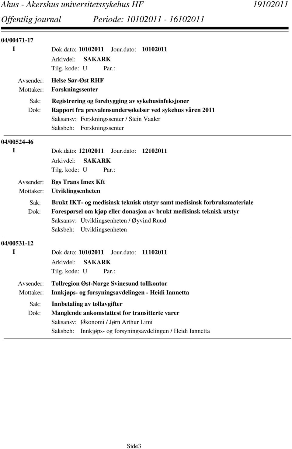 Forskningssenter 04/00524-46 I Dok.dato: 12102011 Jour.dato: 12102011 Tilg. kode: U Par.