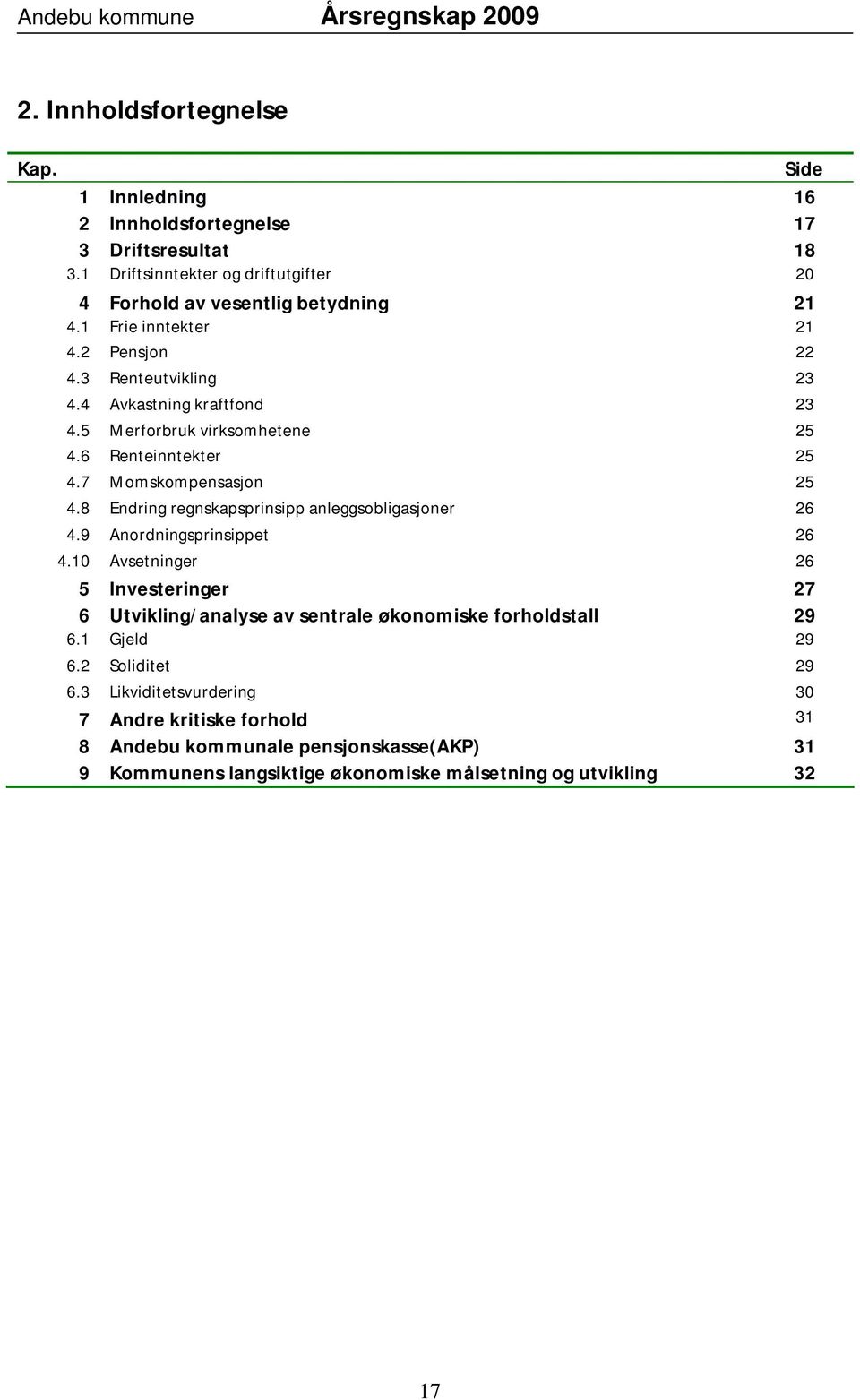 8 Endring regnskapsprinsipp anleggsobligasjoner 26 4.9 Anordningsprinsippet 26 4.