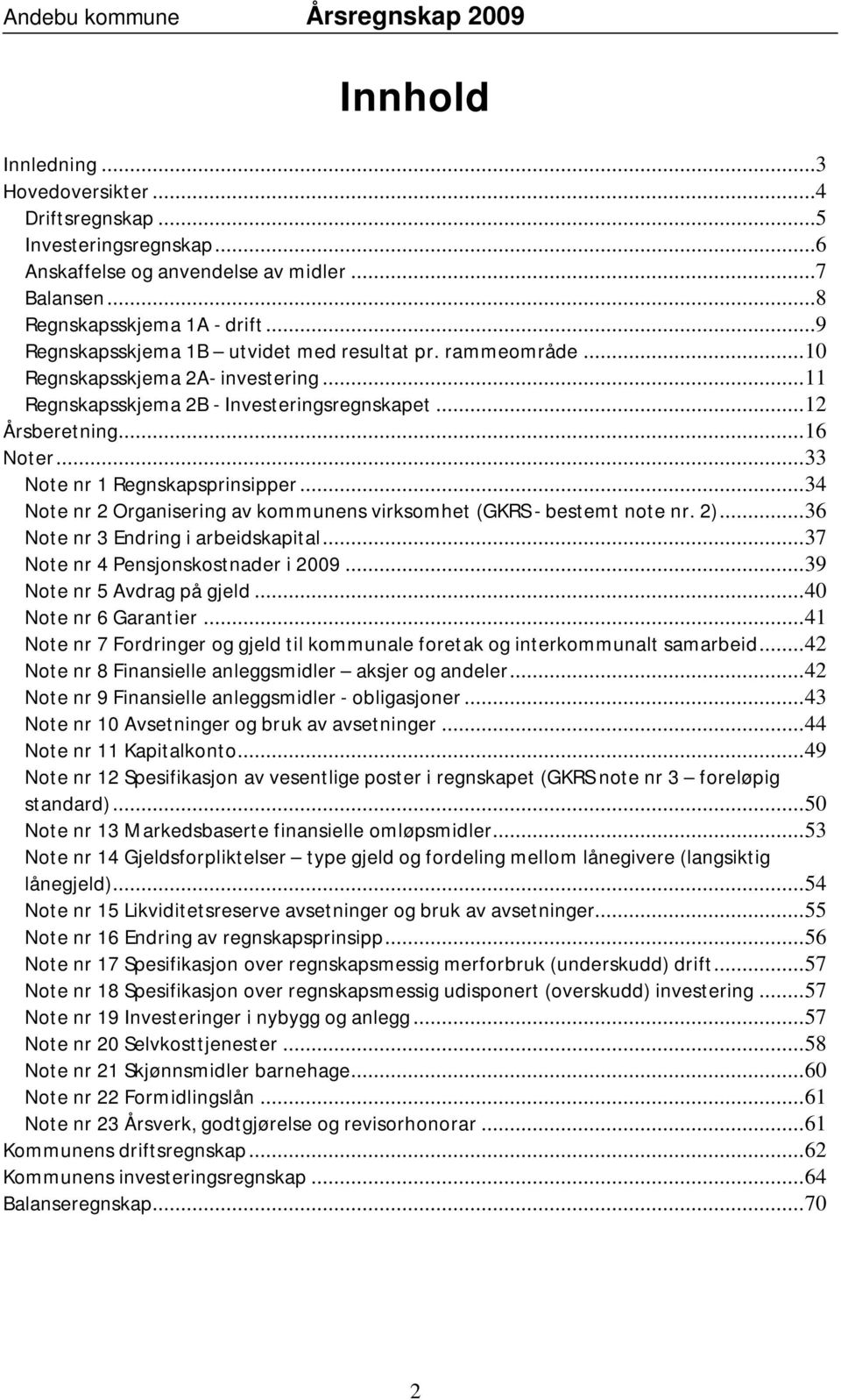 ..33 Note nr 1 Regnskapsprinsipper...34 Note nr 2 Organisering av kommunens virksomhet (GKRS - bestemt note nr. 2)...36 Note nr 3 Endring i arbeidskapital...37 Note nr 4 Pensjonskostnader i 2009.