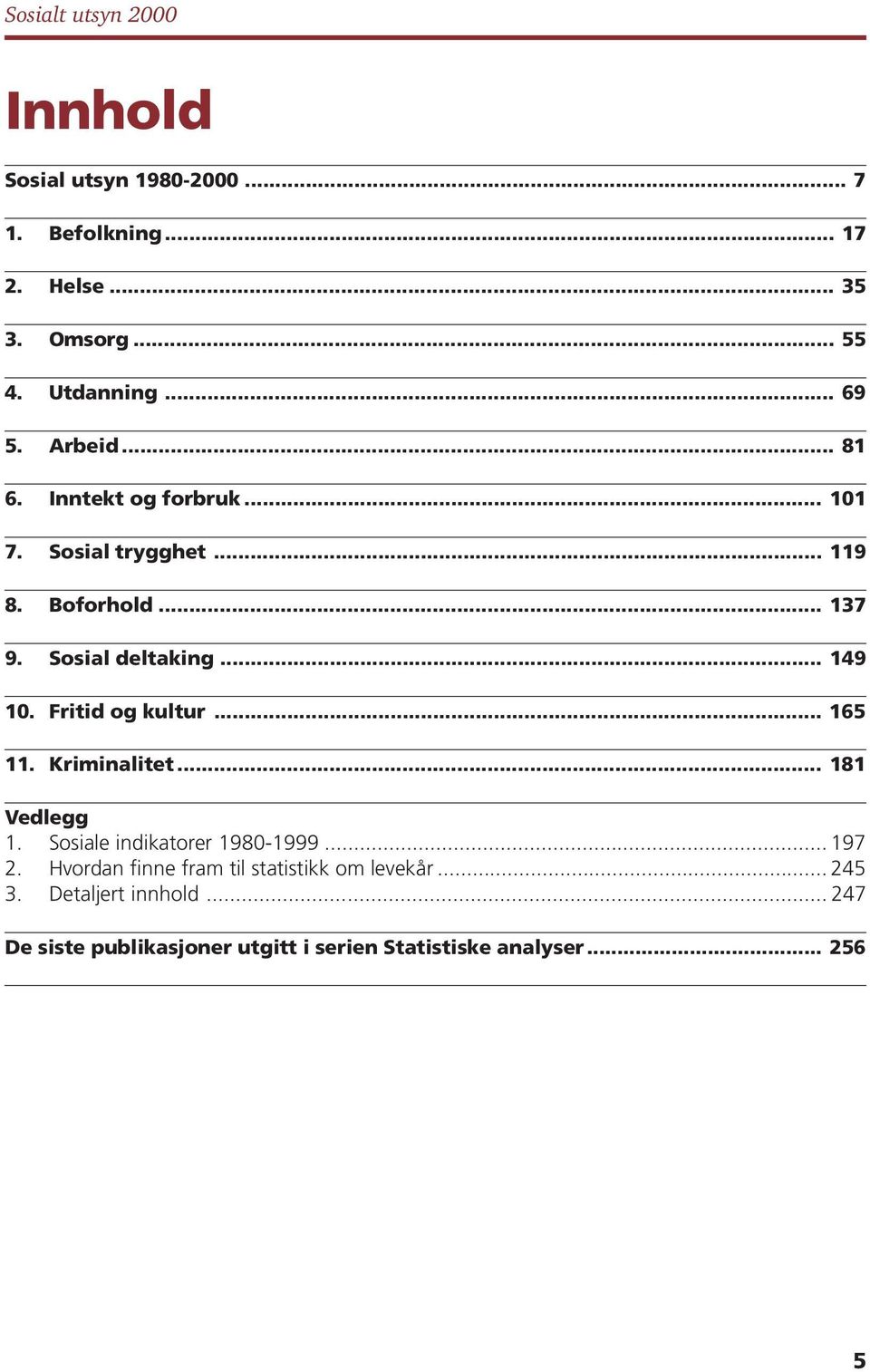 Sosial deltaking... 149 10. Fritid og kultur... 165 11. Kriminalitet... 181 Vedlegg 1. Sosiale indikatorer 1980-1999... 197 2.