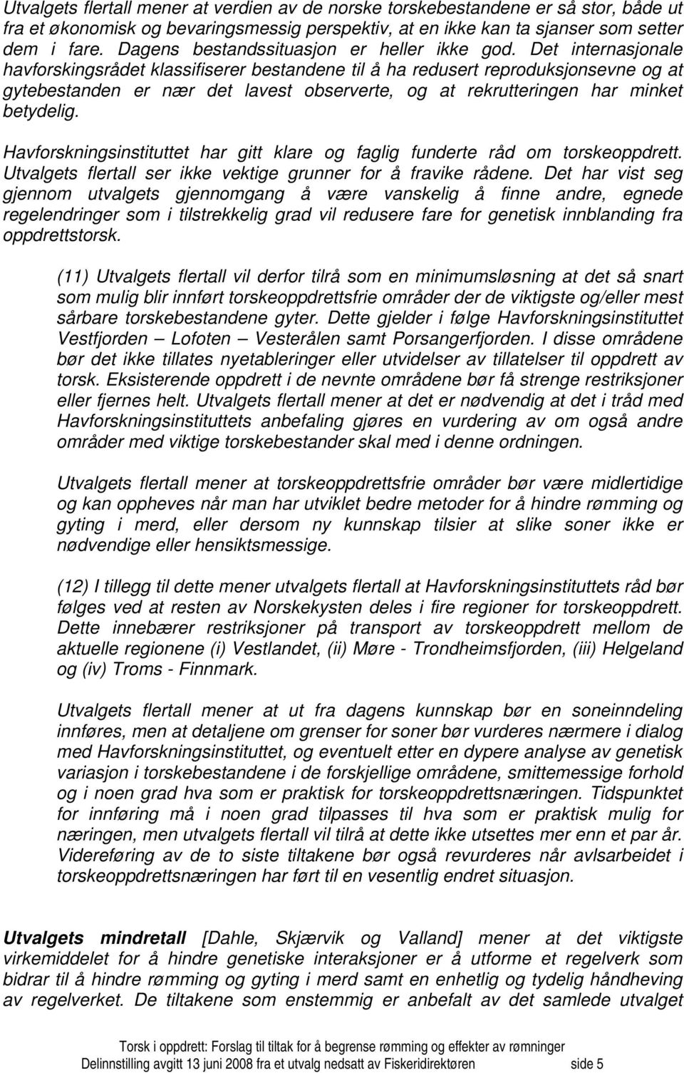 Det internasjonale havforskingsrådet klassifiserer bestandene til å ha redusert reproduksjonsevne og at gytebestanden er nær det lavest observerte, og at rekrutteringen har minket betydelig.